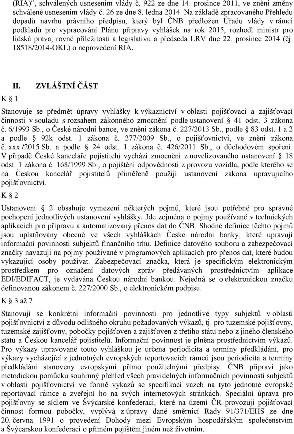 práva, rovné příležitosti a legislativu a předseda LRV dne 22. prosince 2014 (čj. 18518/2014-OKL) o neprovedení RIA. II.