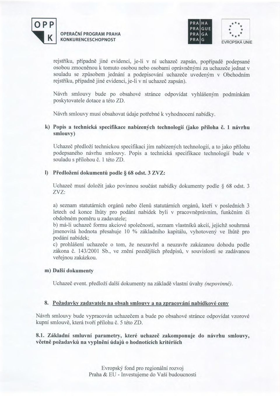 Nrivrh smlouvy bude po obsahov6 striince odpovfdat vyhlisen;fm podmink6m poskytovatele dotace ateto ZD. N6vrh smlouvy musi obsahovat ridaje potiebn6 k vyhodnoceni nabidky.