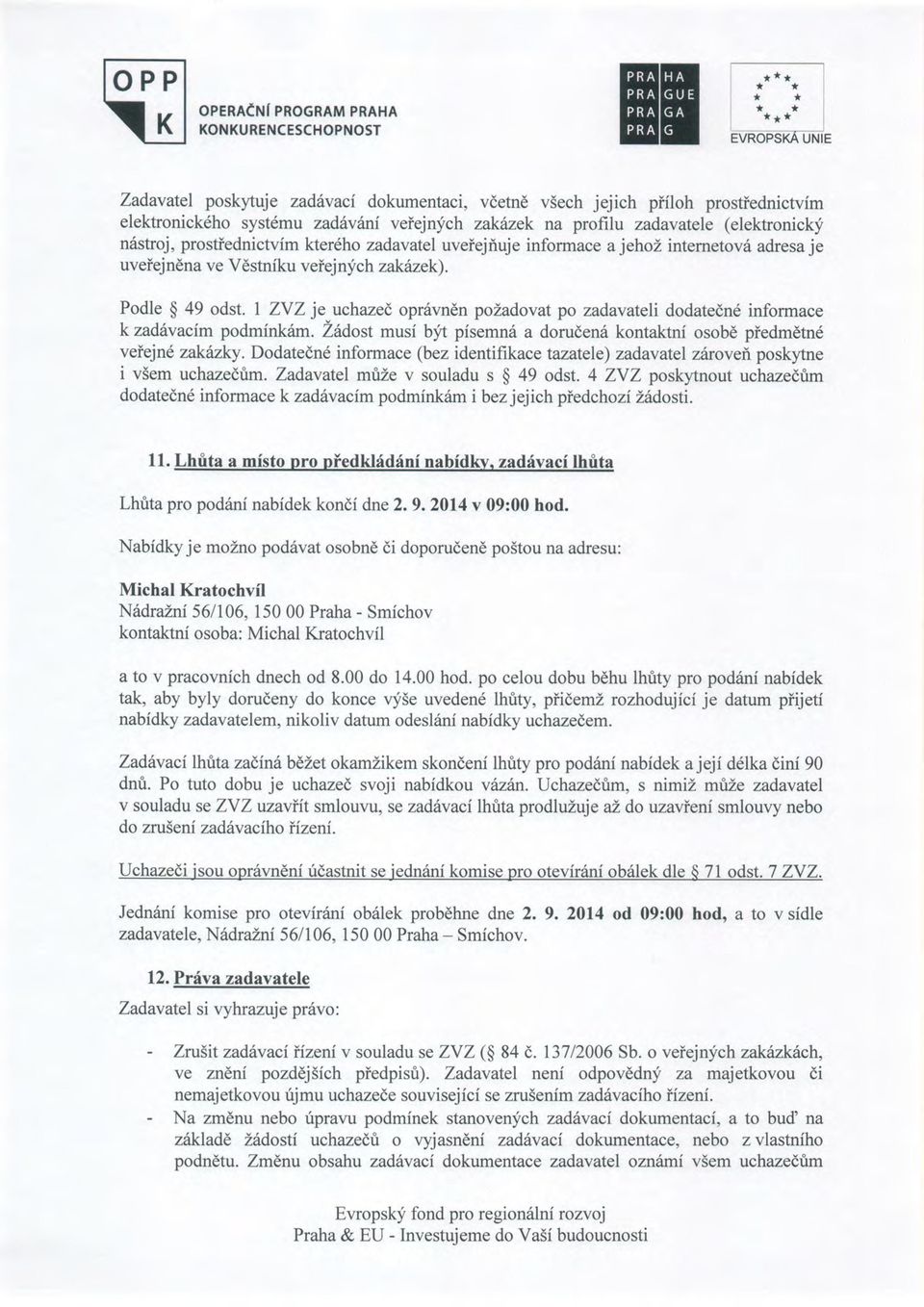 Podle $ 49 odst. I ZVZje uchazed opr6vndn pozadovat po zadavateli dodatedn6 informace kzadilacim podminkrim. Zddost musi b;ft pisemn6 a dorudenii kontaktnf osobd piedmdtn6 veiejn6 zakazky.