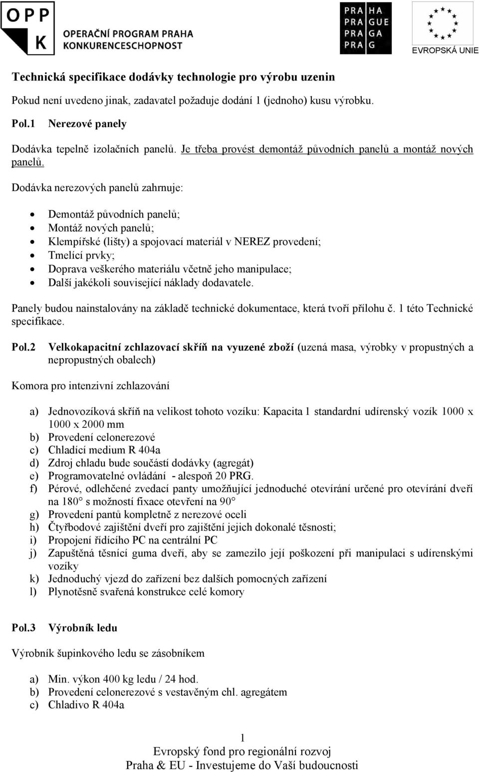 Dodávka nerezových panelů zahrnuje: Demontáž původních panelů; Montáž nových panelů; Klempířské (lišty) a spojovací materiál v NEREZ provedení; Tmelící prvky; Doprava veškerého materiálu včetně jeho