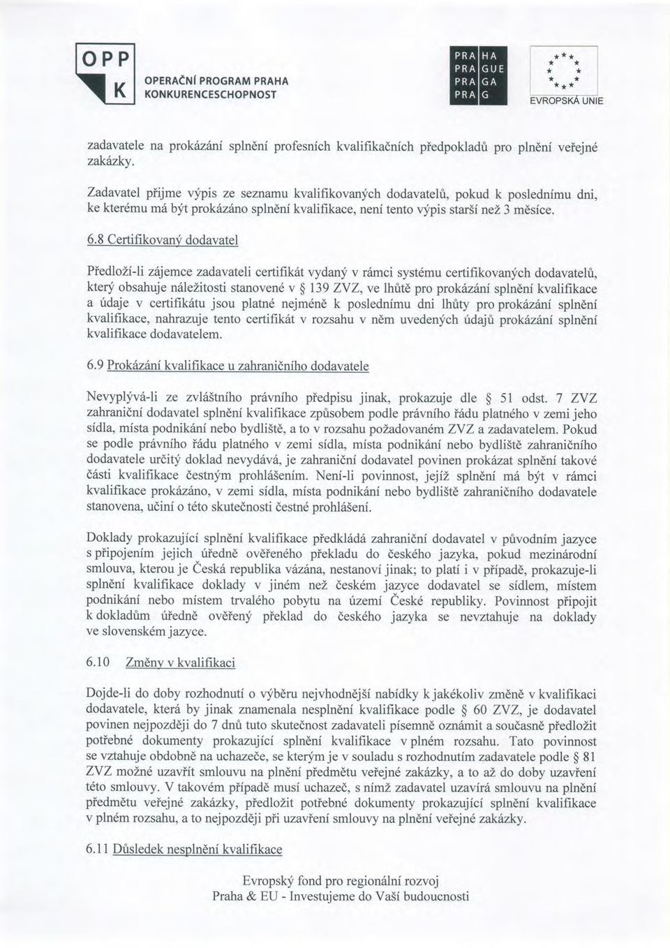 8 Certifikovan'f dodavatel PiedloZf-li ziljemce zadavateli certifik6t vydan;f v rilmci syst6mu certifikovanlich dodavatelt, ktery obsahuje n6lezitosti stanoven6 v $ 139 ZYZ, ve thritd pro prokin6ni
