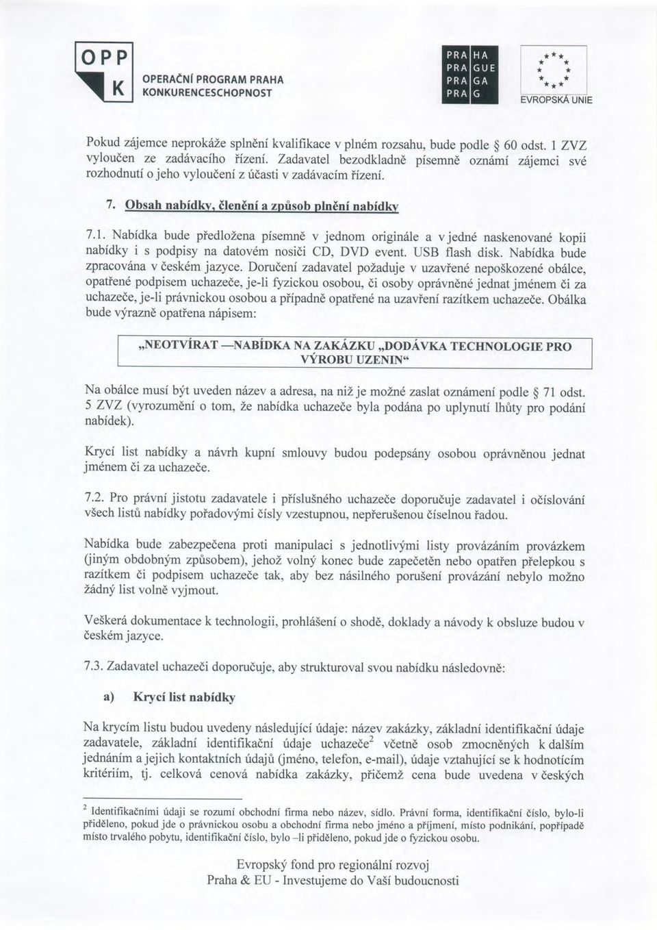 Nabidka bude piedlozena pisemnd v jednom origin6le a vjednd naskenovan6 kopii nabidky i s podpisy na datov6m nosidi CD, DVD event. USB flash disk. Nabidka bude zpracovdna v desk6m jazyce.