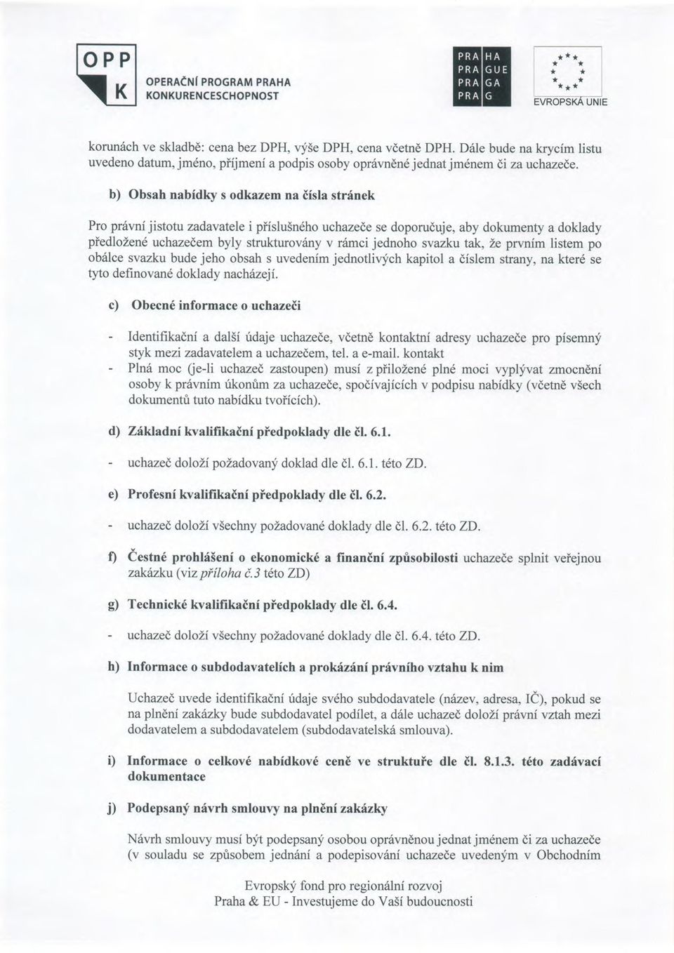 b) Obsah nabidky s odkazem na iisla strinek Pro pr6vni jistotu zadavatele i piislu5n6ho uchazede se doporuduje, aby dokumenty a doklady piedlozen6 uchazedem byly strukturov6ny v riimci jednoho svazku