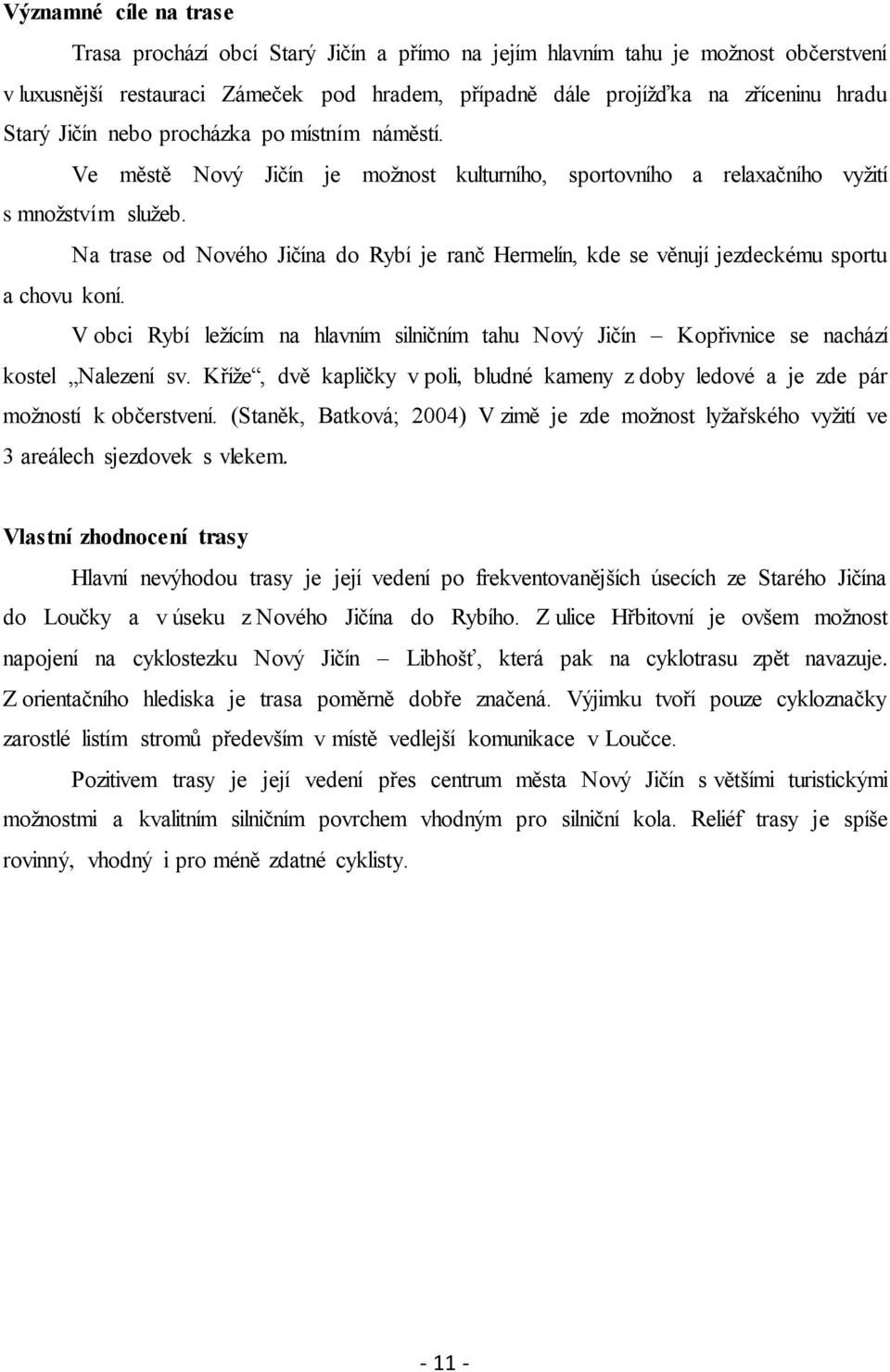 Na trase od Nového Jičína do Rybí je ranč Hermelín, kde se věnují jezdeckému sportu a chovu koní. V obci Rybí leţícím na hlavním silničním tahu Nový Jičín Kopřivnice se nachází kostel Nalezení sv.