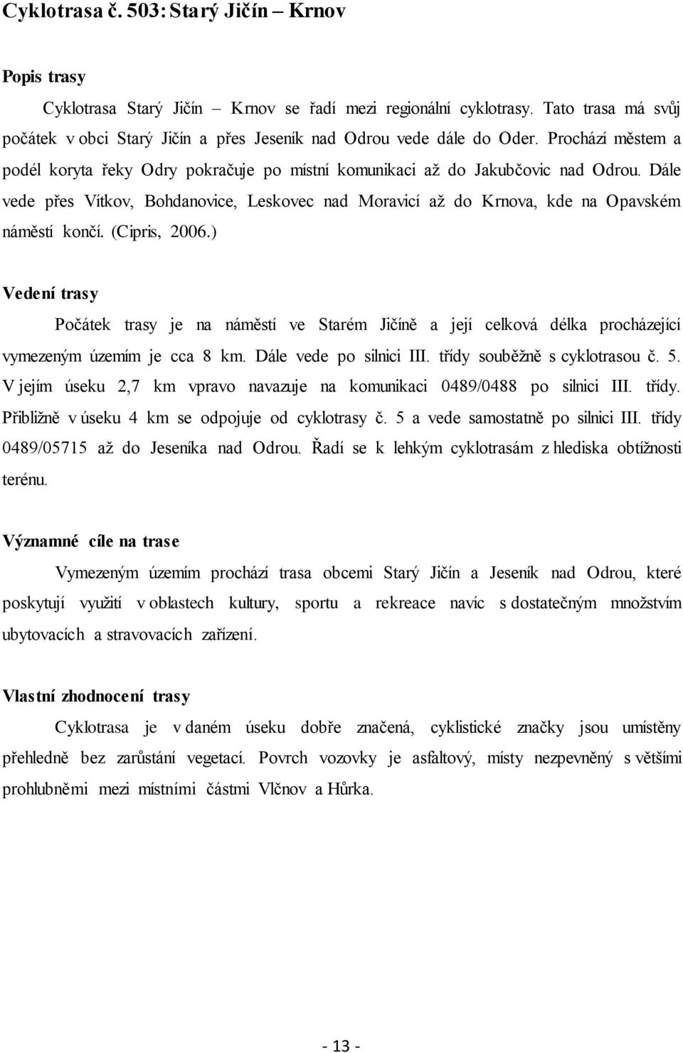 Dále vede přes Vítkov, Bohdanovice, Leskovec nad Moravicí aţ do Krnova, kde na Opavském náměstí končí. (Cipris, 2006.