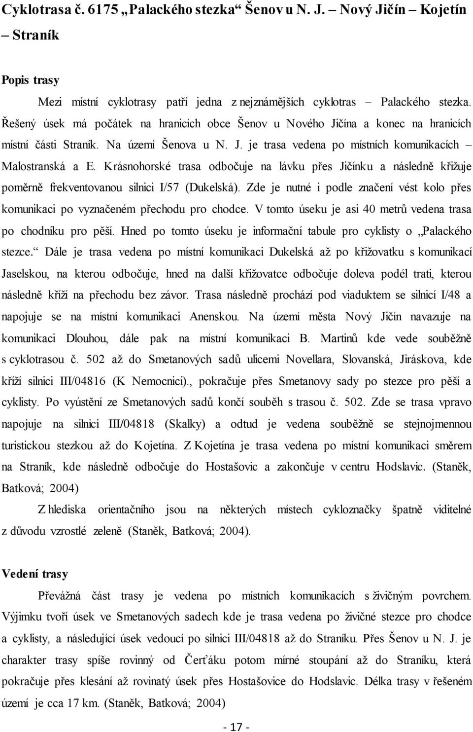Krásnohorské trasa odbočuje na lávku přes Jičínku a následně křiţuje poměrně frekventovanou silnici I/57 (Dukelská).