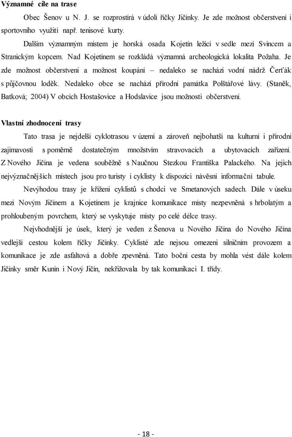 Je zde moţnost občerstvení a moţnost koupání nedaleko se nachází vodní nádrţ Čerťák s půjčovnou loděk. Nedaleko obce se nachází přírodní památka Polštářové lávy.