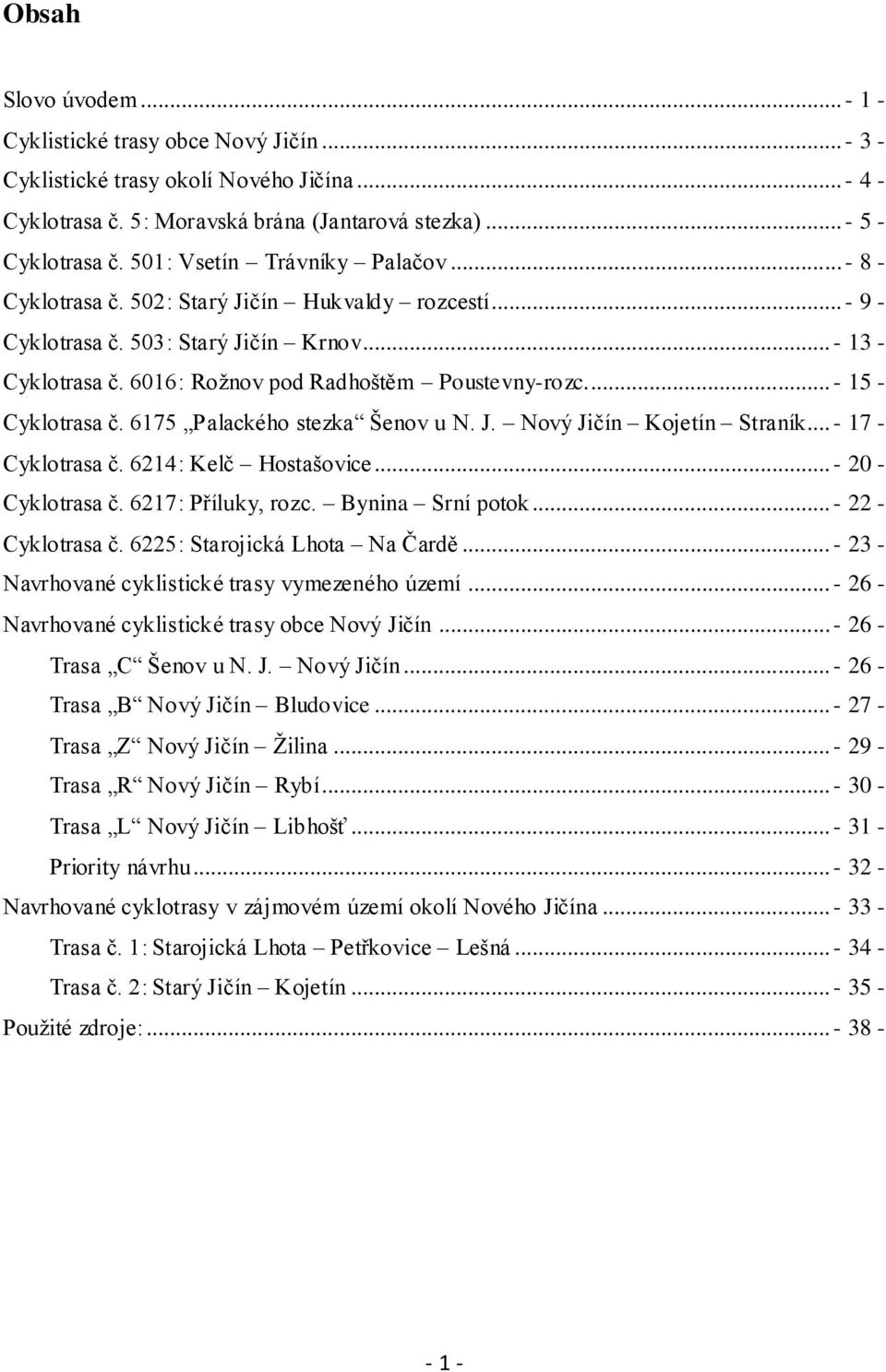 .. - 15 - Cyklotrasa č. 6175 Palackého stezka Šenov u N. J. Nový Jičín Kojetín Straník... - 17 - Cyklotrasa č. 6214: Kelč Hostašovice... - 20 - Cyklotrasa č. 6217: Příluky, rozc. Bynina Srní potok.