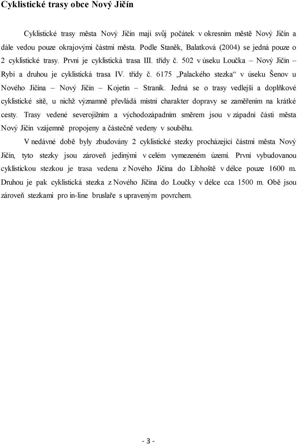 Jedná se o trasy vedlejší a doplňkové cyklistické sítě, u nichţ významně převládá místní charakter dopravy se zaměřením na krátké cesty.