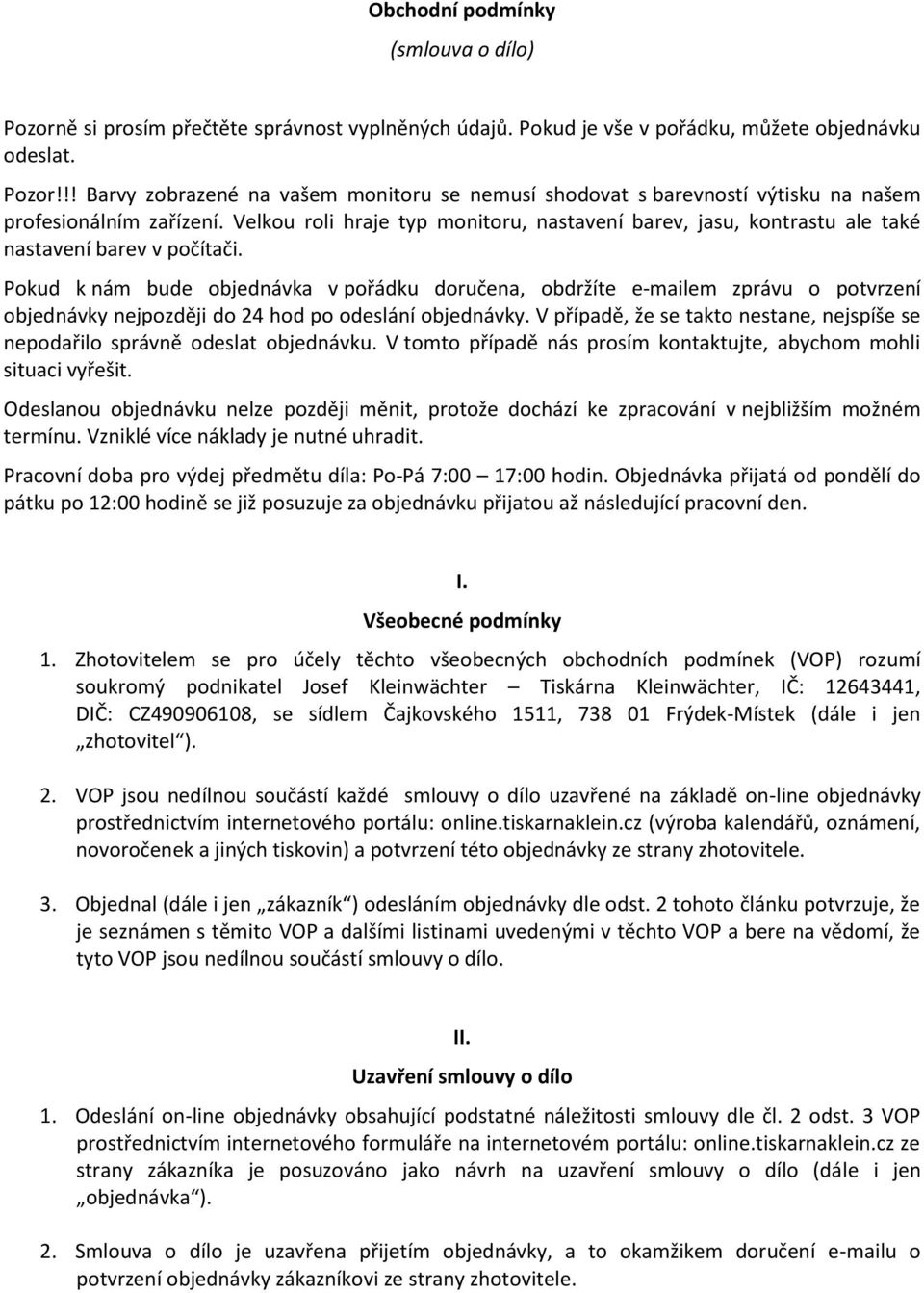 Pokud k nám bude objednávka v pořádku doručena, obdržíte e-mailem zprávu o potvrzení objednávky nejpozději do 24 hod po odeslání objednávky.