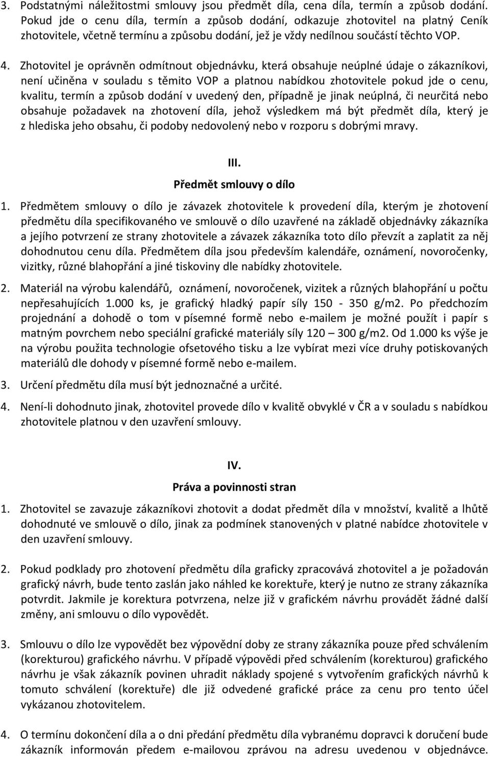 Zhotovitel je oprávněn odmítnout objednávku, která obsahuje neúplné údaje o zákazníkovi, není učiněna v souladu s těmito VOP a platnou nabídkou zhotovitele pokud jde o cenu, kvalitu, termín a způsob