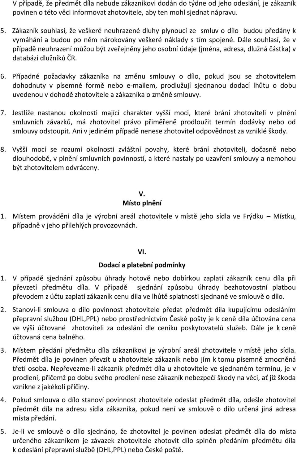 Dále souhlasí, že v případě neuhrazení můžou být zveřejněny jeho osobní údaje (jména, adresa, dlužná částka) v databázi dlužníků ČR. 6.