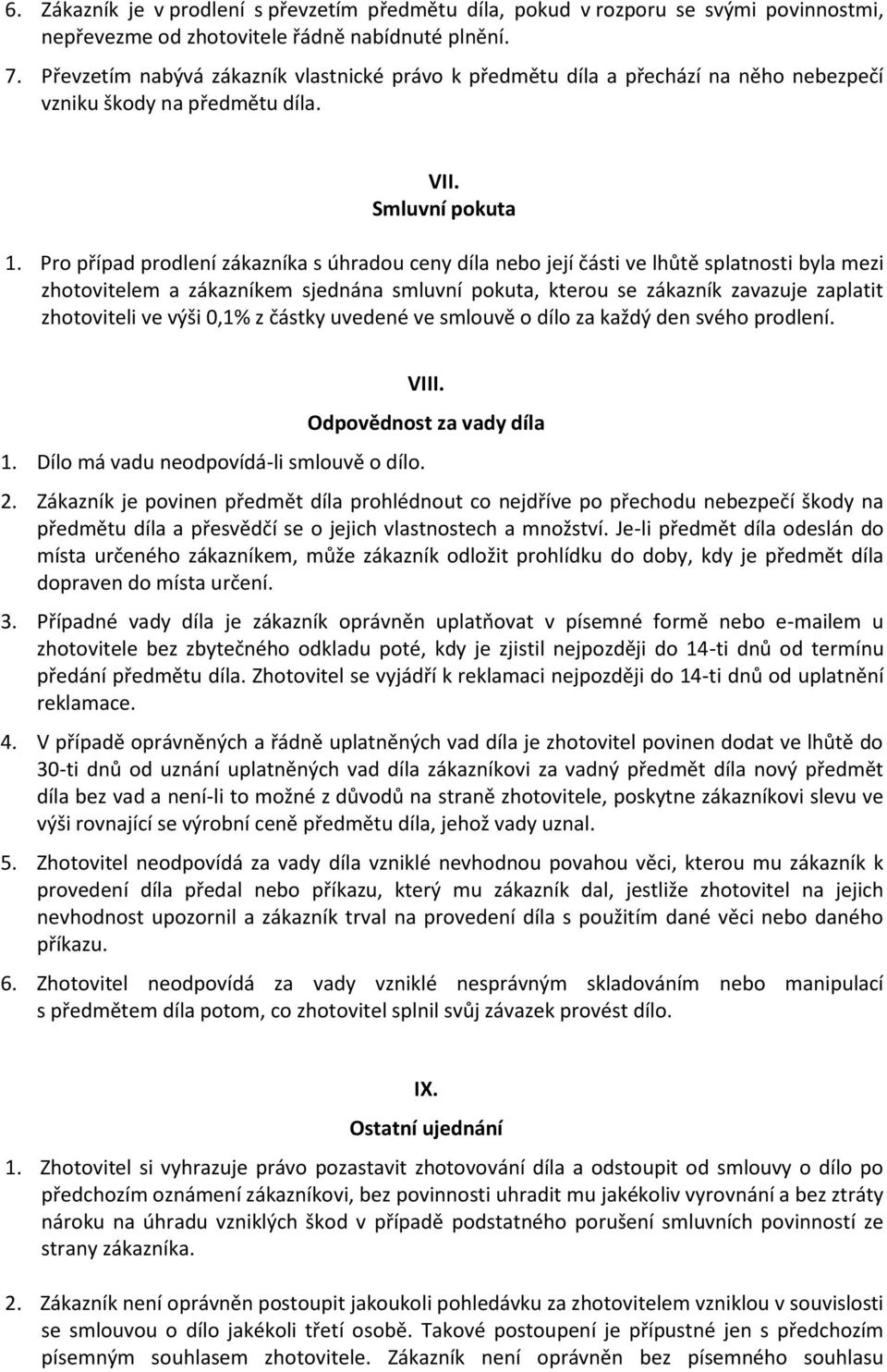 Pro případ prodlení zákazníka s úhradou ceny díla nebo její části ve lhůtě splatnosti byla mezi zhotovitelem a zákazníkem sjednána smluvní pokuta, kterou se zákazník zavazuje zaplatit zhotoviteli ve