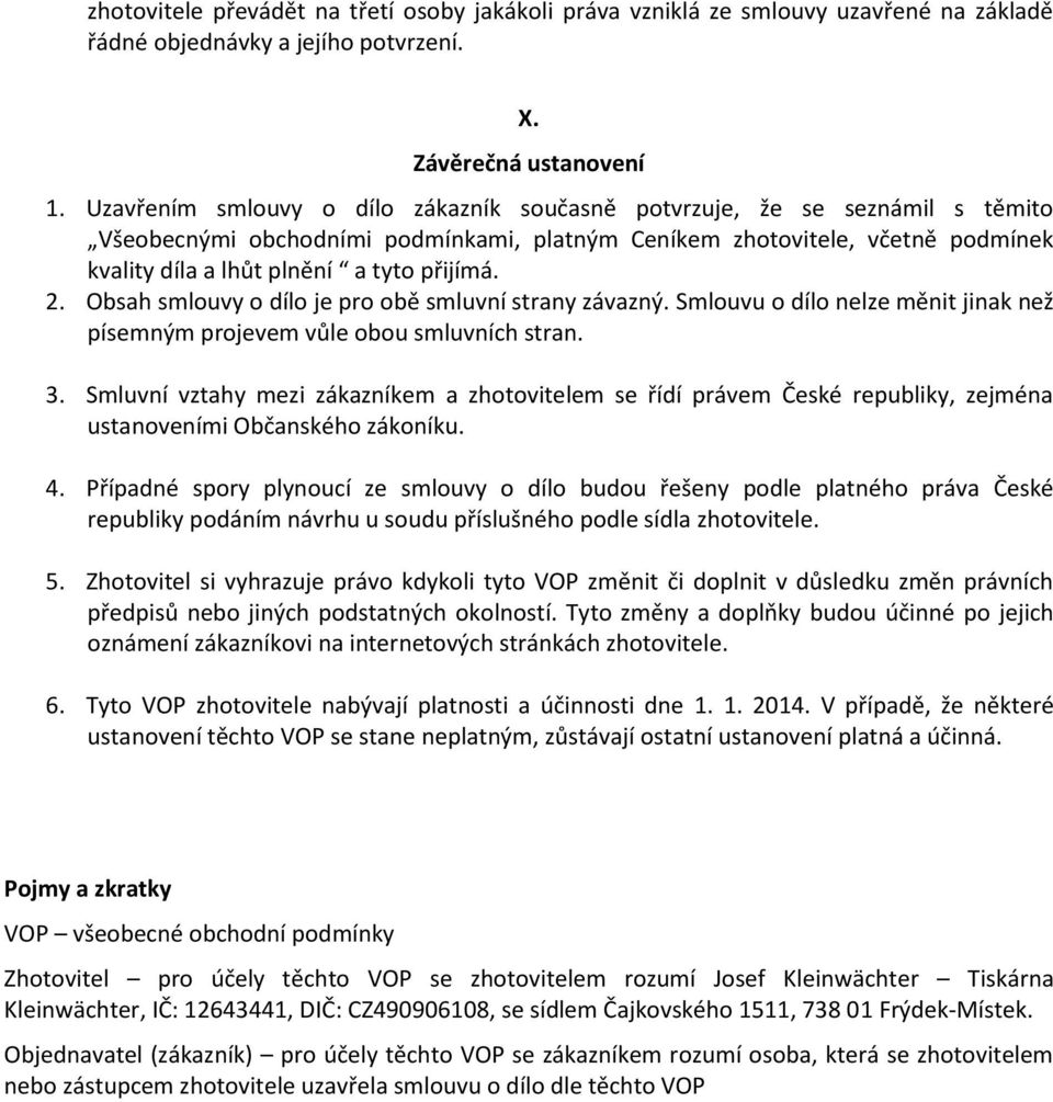 2. Obsah smlouvy o dílo je pro obě smluvní strany závazný. Smlouvu o dílo nelze měnit jinak než písemným projevem vůle obou smluvních stran. 3.