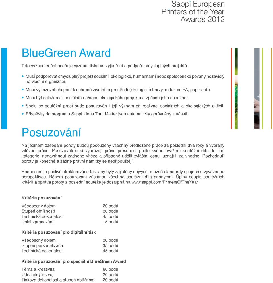 Musí vykazovat přispění k ochraně životního prostředí (ekologické barvy, redukce IPA, papír atd.). Musí být doložen cíl sociálního a/nebo ekologického projektu a způsob jeho dosažení.