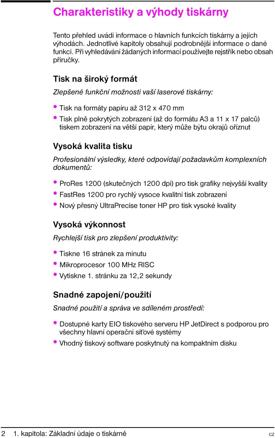 Tisk na široký formát Zlepšené funkční možnosti vaší laserové tiskárny: Tisk na formáty papíru až 312 x 470 mm Tisk plně pokrytých zobrazení (až do formátu A3 a 11 x 17 palců) tiskem zobrazení na