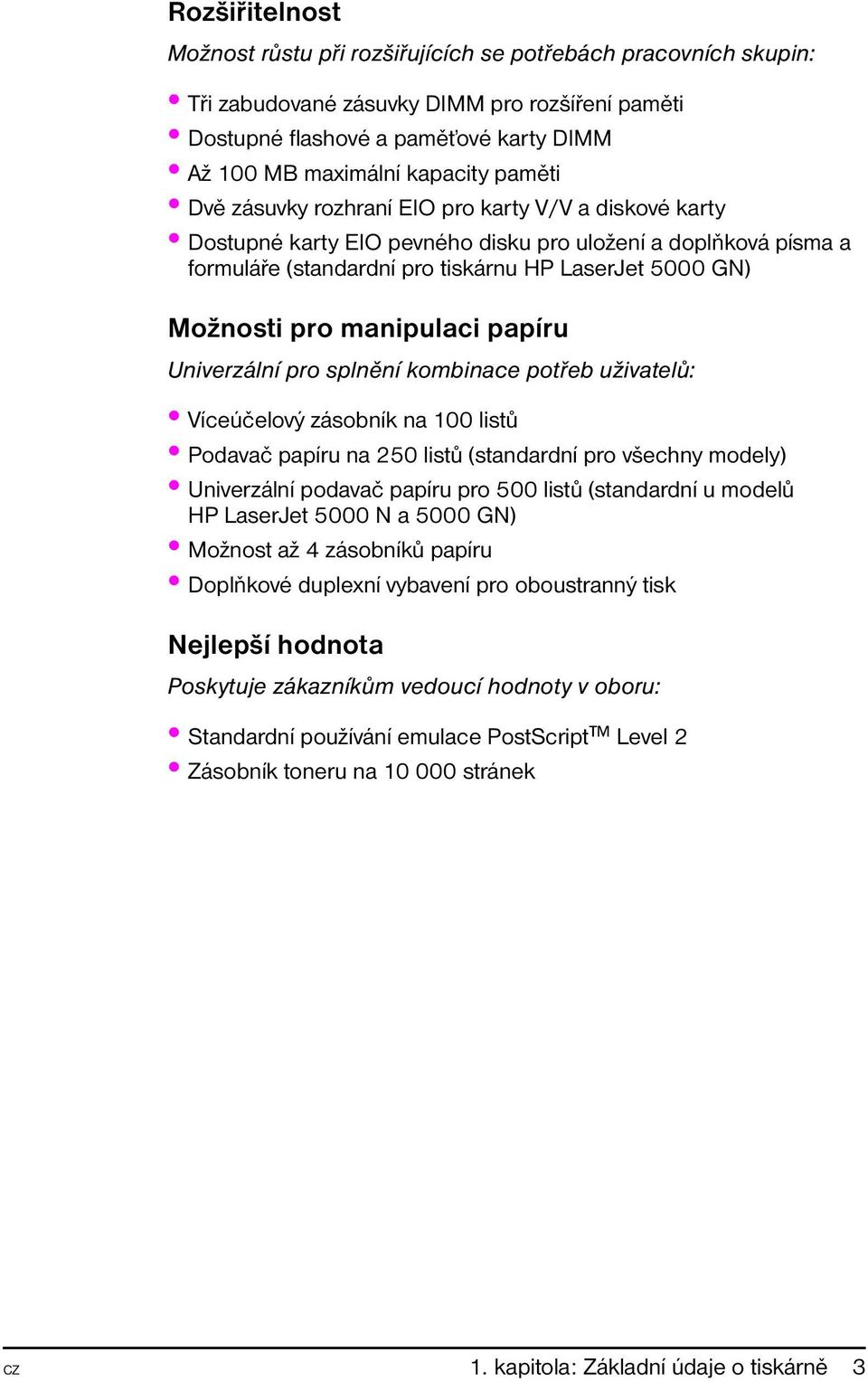 manipulaci papíru Univerzální pro splnění kombinace potřeb uživatelů: Víceúčelový zásobník na 100 listů Podavač papíru na 250 listů (standardní pro všechny modely) Univerzální podavač papíru pro 500