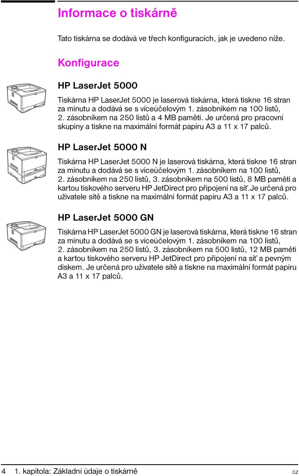 zásobníkem na 250 listů a 4 MB paměti. Je určená pro pracovní skupiny a tiskne na maximální formát papíru A3 a 11 x 17 palců.