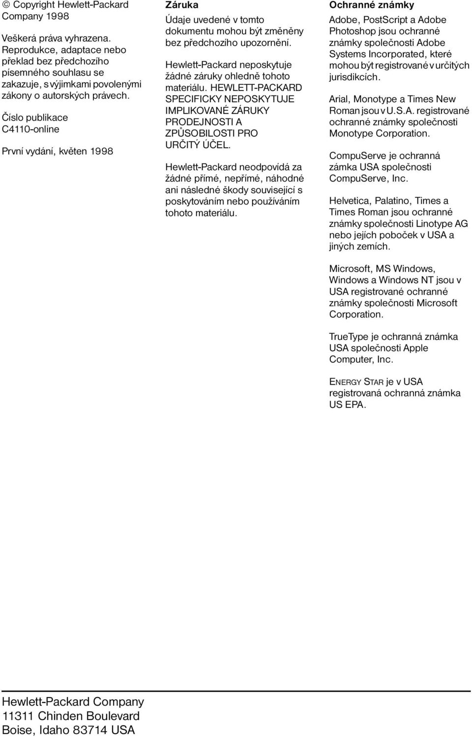 Hewlett-Packard neposkytuje žádné záruky ohledně tohoto materiálu. HEWLETT-PACKARD SPECIFICKY NEPOSKYTUJE IMPLIKOVANÉ ZÁRUKY PRODEJNOSTI A ZPŮSOBILOSTI PRO URČITÝ ÚČEL.