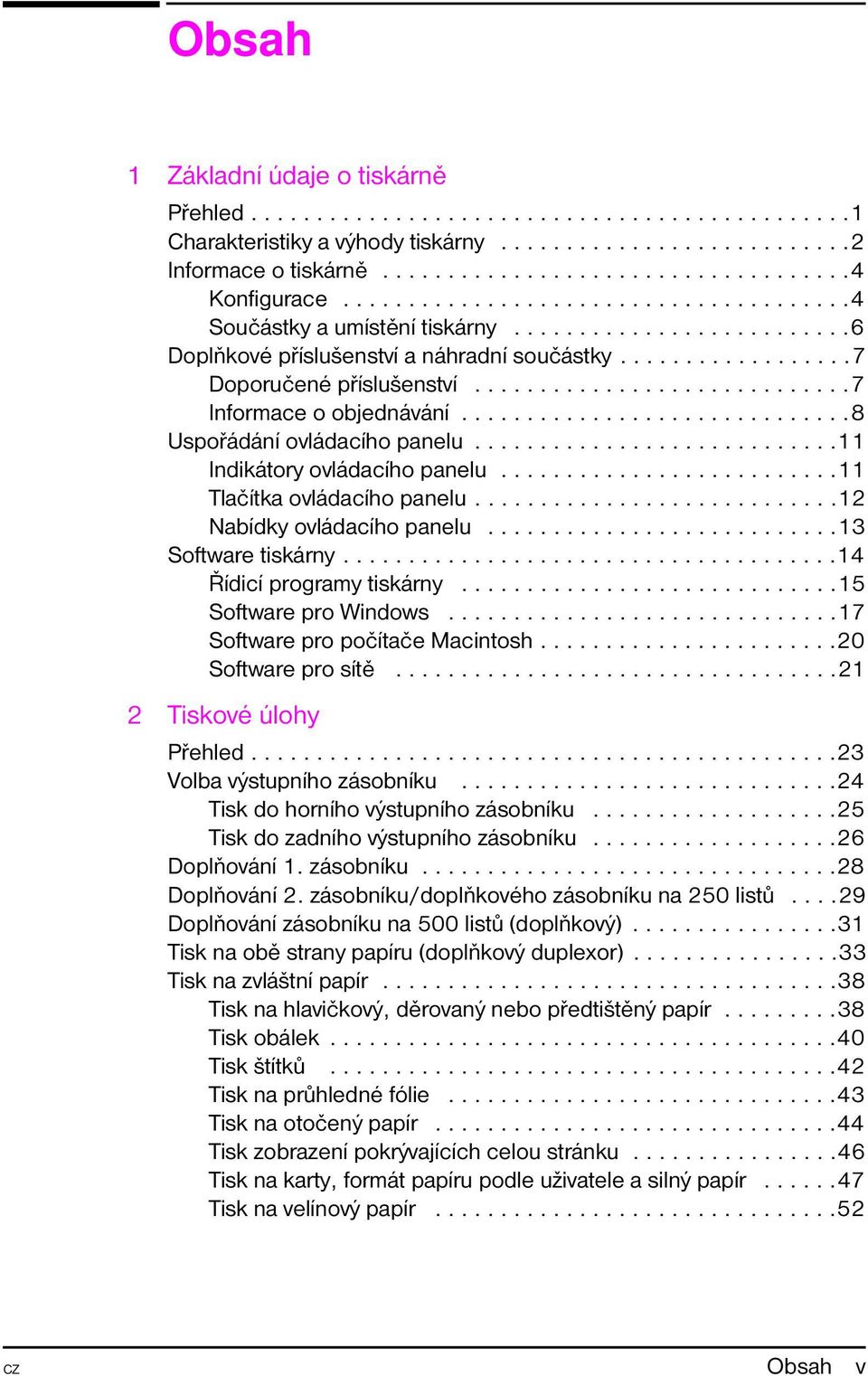 ............................7 Informace o objednávání..............................8 Uspořádání ovládacího panelu............................11 Indikátory ovládacího panelu.
