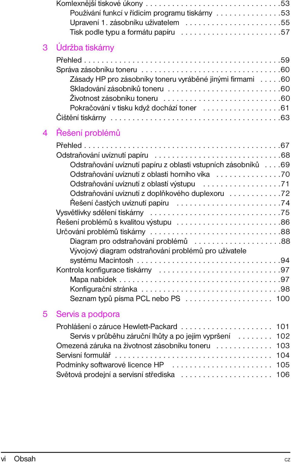 ....60 Skladování zásobníků toneru..........................60 Životnost zásobníku toneru...........................60 Pokračování v tisku když dochází toner..................61 Čištění tiskárny.