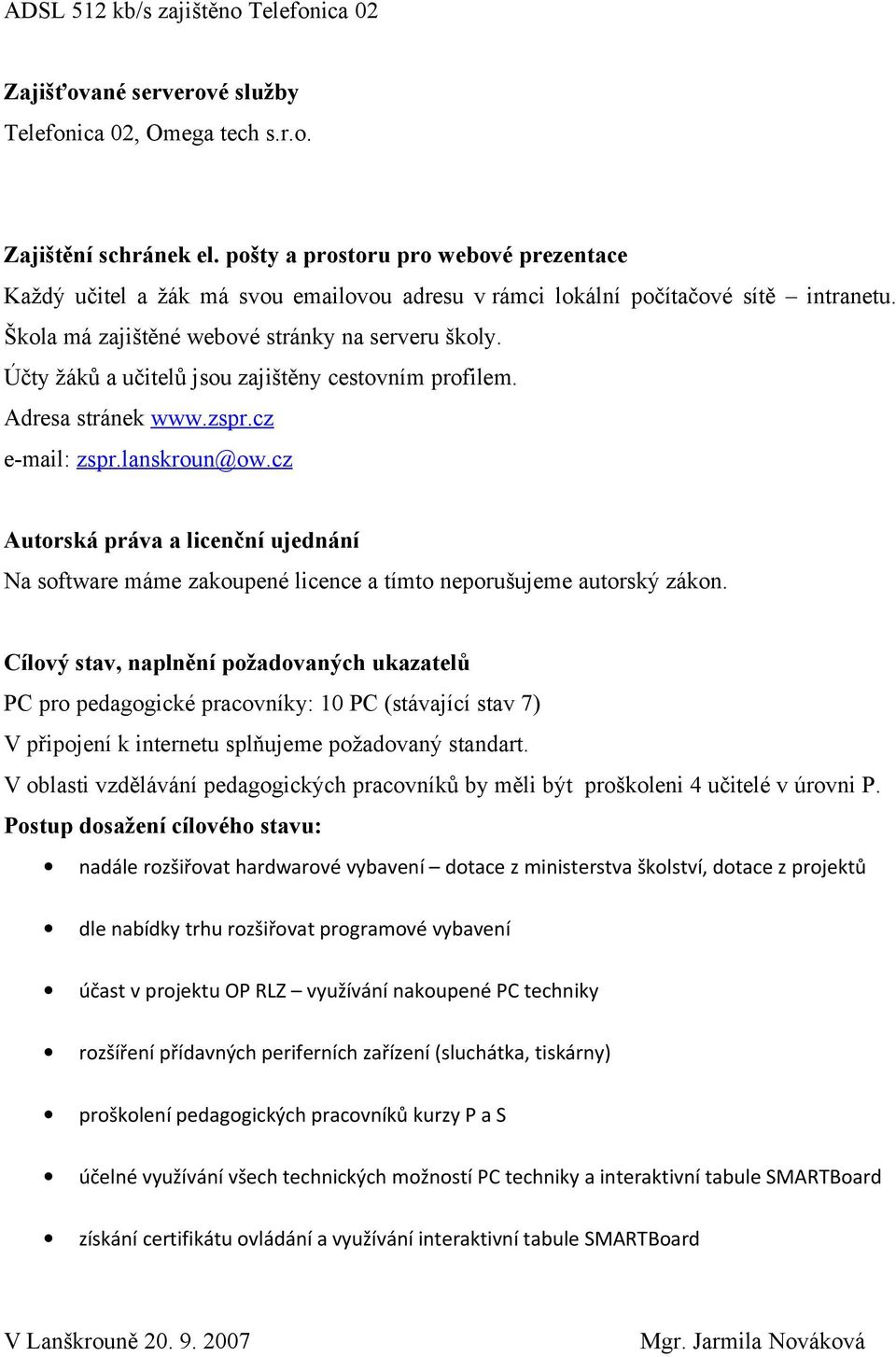 Účty žáků a učitelů jsou zajištěny cestovním profilem. Adresa stránek www.zspr.cz e-mail: zspr.lanskroun@ow.