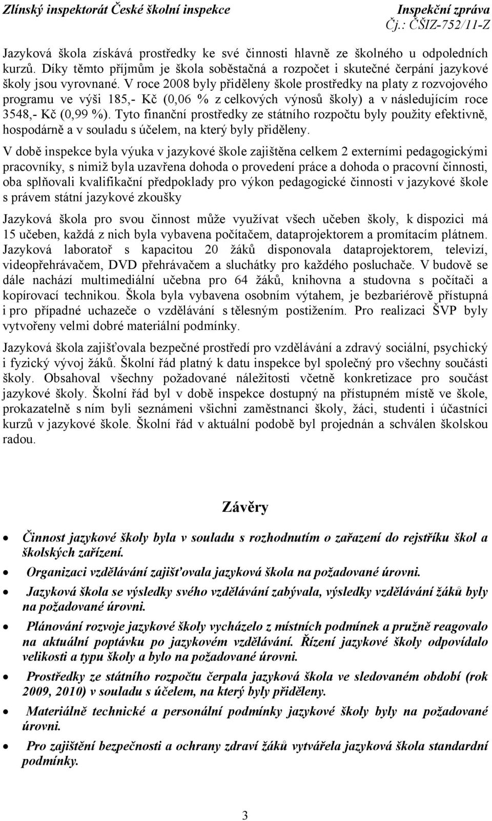 Tyto finanční prostředky ze státního rozpočtu byly použity efektivně, hospodárně a v souladu s účelem, na který byly přiděleny.