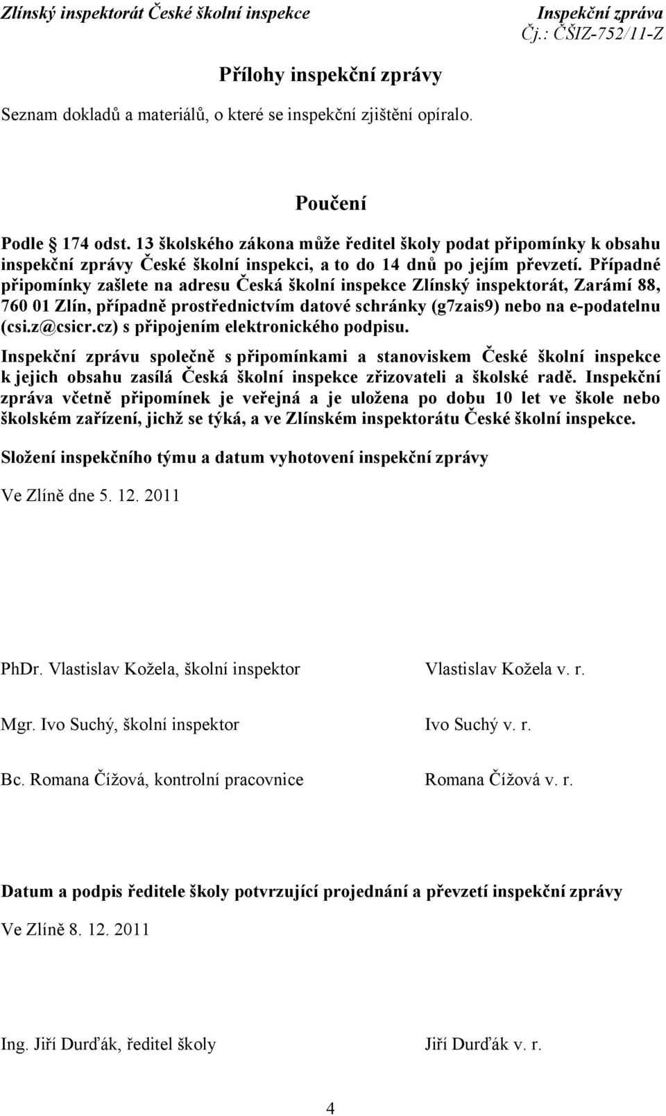 Případné připomínky zašlete na adresu Česká školní inspekce Zlínský inspektorát, Zarámí 88, 760 01 Zlín, případně prostřednictvím datové schránky (g7zais9) nebo na e-podatelnu (csi.z@csicr.