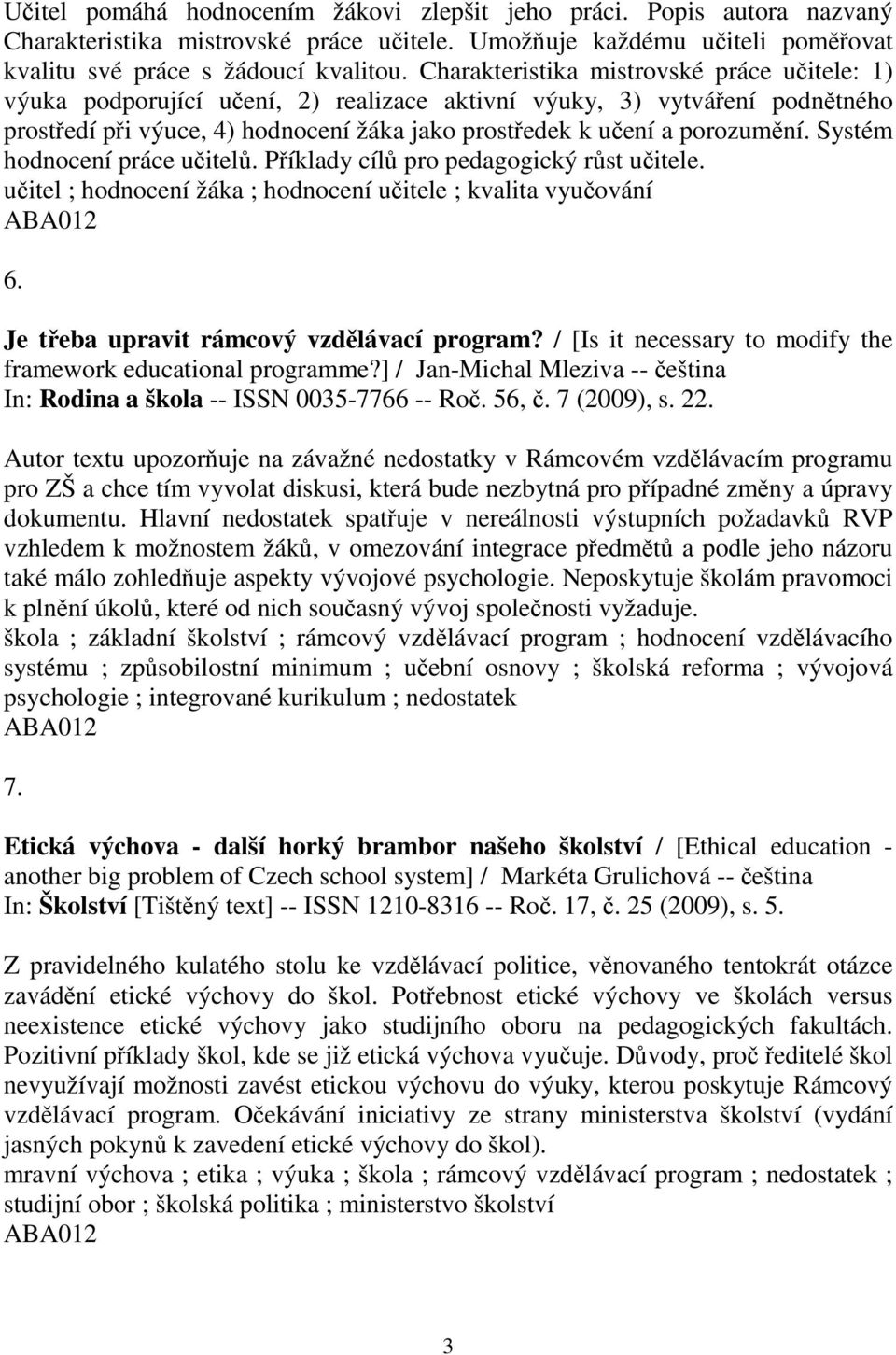 Systém hodnocení práce uitel. Píklady cíl pro pedagogický rst uitele. uitel ; hodnocení žáka ; hodnocení uitele ; kvalita vyuování 6. Je teba upravit rámcový vzdlávací program?