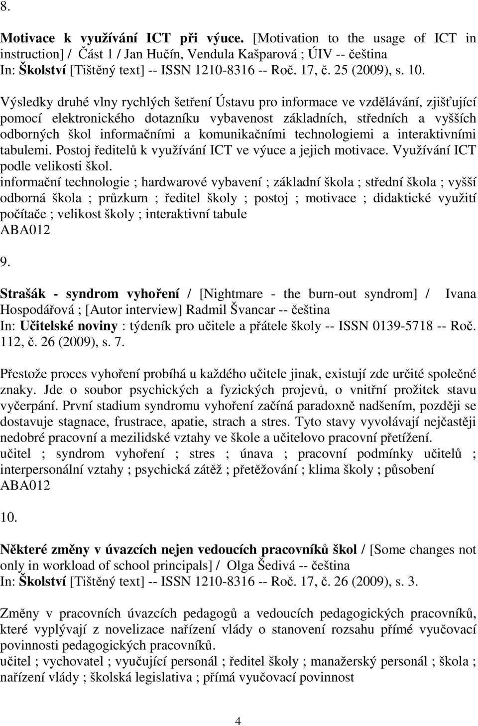 Výsledky druhé vlny rychlých šetení Ústavu pro informace ve vzdlávání, zjišující pomocí elektronického dotazníku vybavenost základních, stedních a vyšších odborných škol informaními a komunikaními