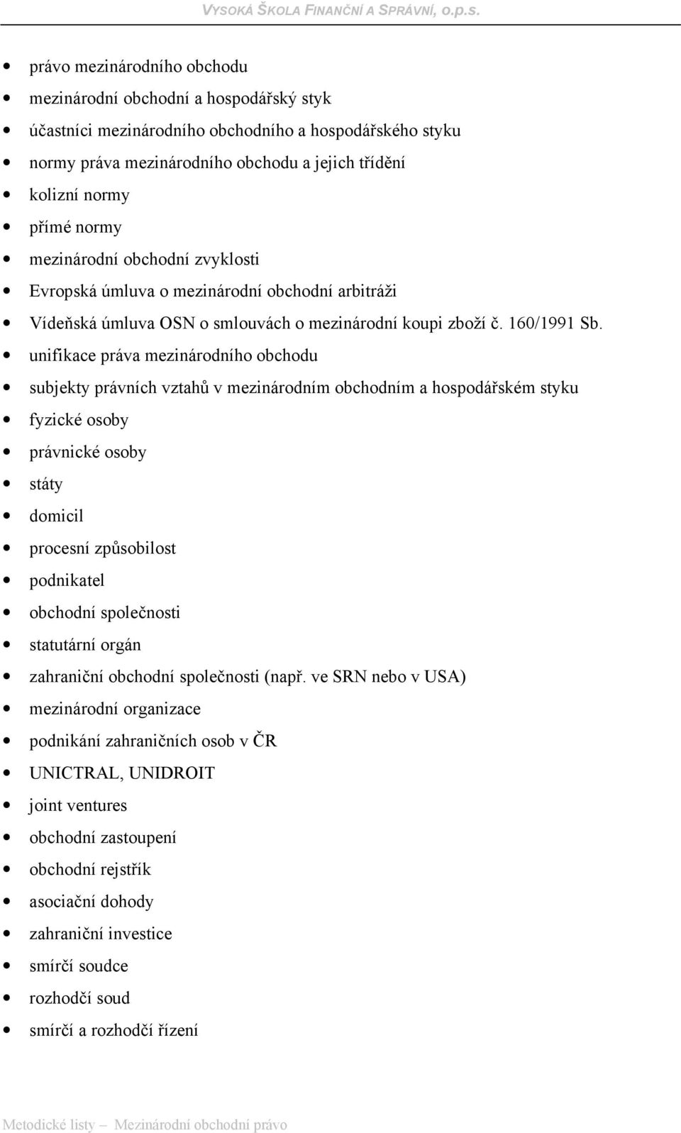 unifikace práva mezinárodního obchodu subjekty právních vztahů v mezinárodním obchodním a hospodářském styku fyzické osoby právnické osoby státy domicil procesní způsobilost podnikatel obchodní
