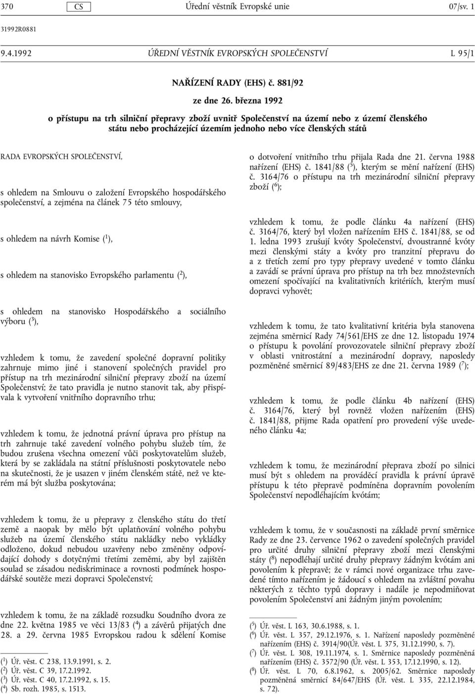 SPOLEČENSTVÍ, s ohledem na Smlouvu o založení Evropského hospodářského společenství, a zejména na článek 75 této smlouvy, s ohledem na návrh Komise ( 1 ), s ohledem na stanovisko Evropského