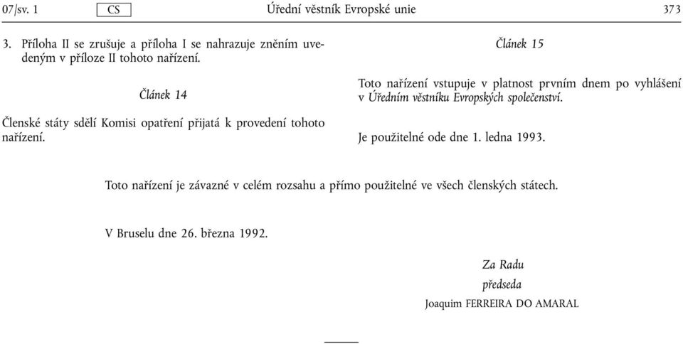 Článek 15 Toto nařízení vstupuje v platnost prvním dnem po vyhlášení v Úředním věstníku Evropských společenství.
