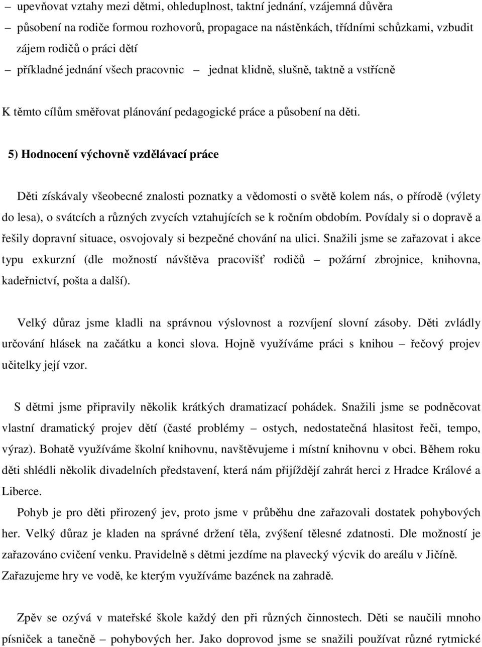 5) Hodnocení výchovně vzdělávací práce Děti získávaly všeobecné znalosti poznatky a vědomosti o světě kolem nás, o přírodě (výlety do lesa), o svátcích a různých zvycích vztahujících se k ročním