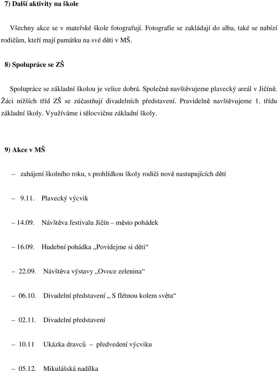 třídu základní školy. Využíváme i tělocvičnu základní školy. 9) Akce v MŠ zahájení školního roku, s prohlídkou školy rodiči nově nastupujících dětí 9.11. Plavecký výcvik 14.09.