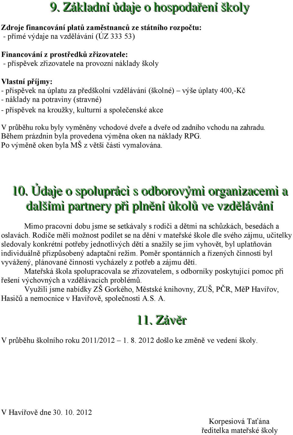 společenské akce V průběhu roku byly vyměněny vchodové dveře a dveře od zadního vchodu na zahradu. Během prázdnin byla provedena výměna oken na náklady RPG.