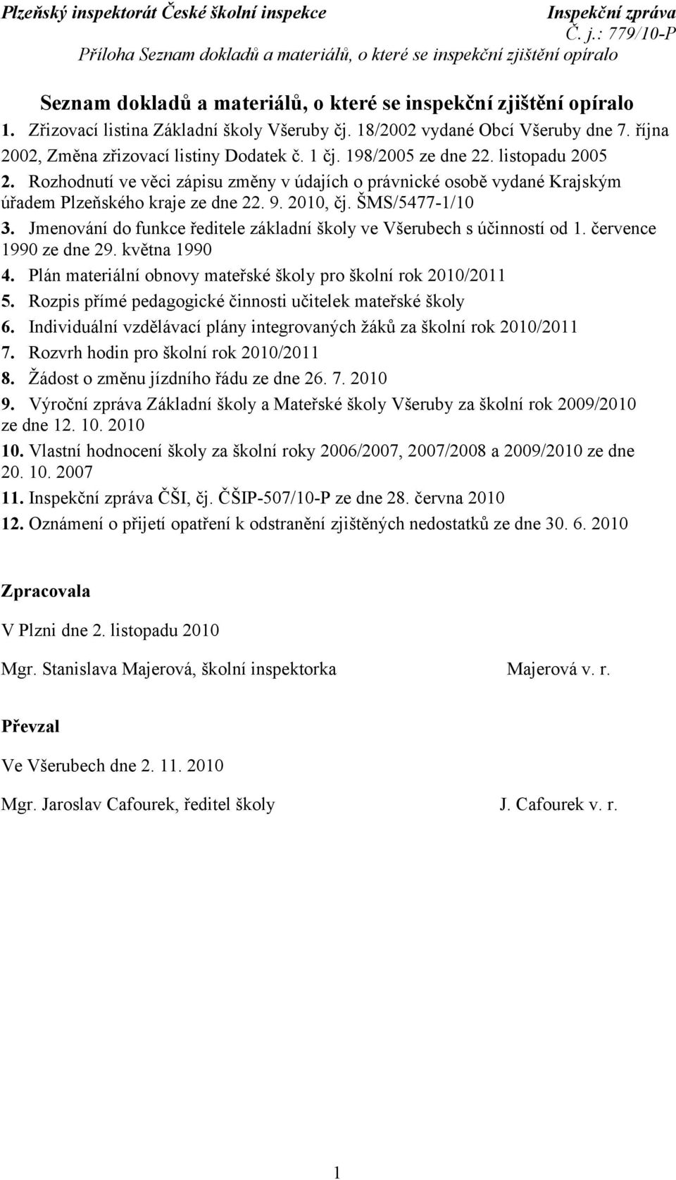 Rozhodnutí ve věci zápisu změny v údajích o právnické osobě vydané Krajským úřadem Plzeňského kraje ze dne 22. 9. 2010, čj. ŠMS/5477-1/10 3.