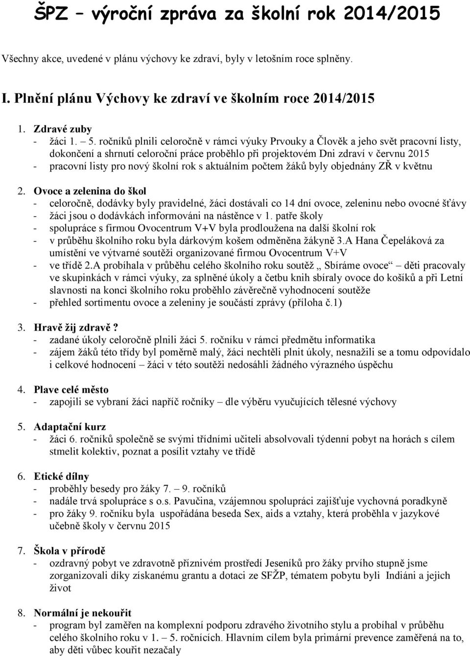 ročníků plnili celoročně v rámci výuky Prvouky a Člověk a jeho svět pracovní listy, dokončení a shrnutí celoroční práce proběhlo při projektovém Dni zdraví v červnu 2015 - pracovní listy pro nový