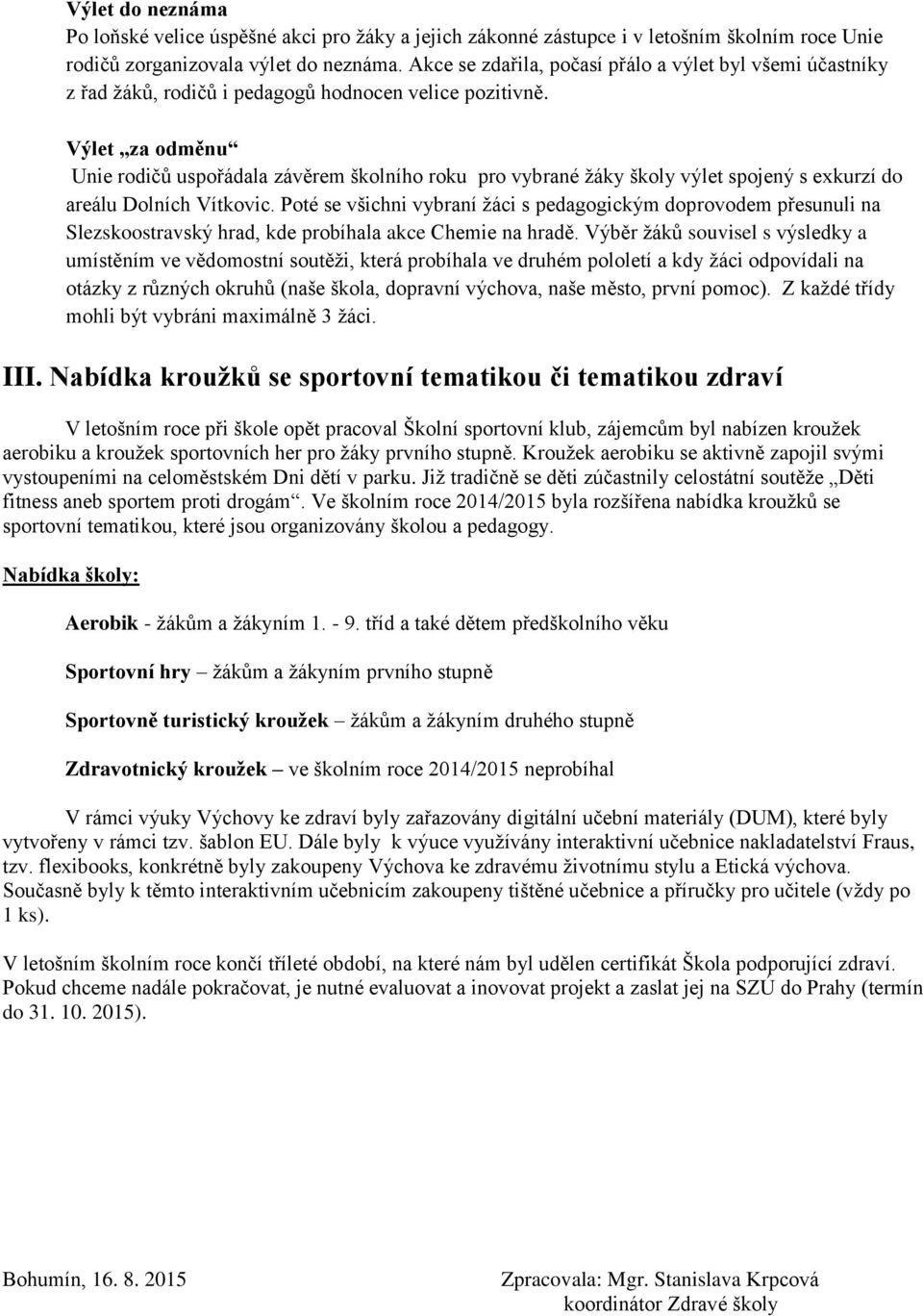 Výlet za odměnu Unie rodičů uspořádala závěrem školního roku pro vybrané žáky školy výlet spojený s exkurzí do areálu Dolních Vítkovic.