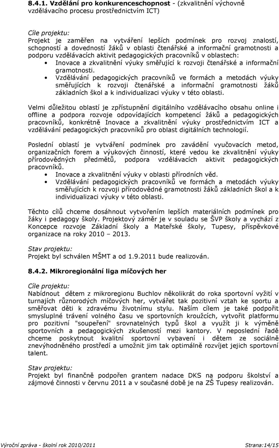 dovedností žáků v oblasti čtenářské a informační gramotnosti a podporu vzdělávacích aktivit pedagogických pracovníků v oblastech: Inovace a zkvalitnění výuky směřující k rozvoji čtenářské a