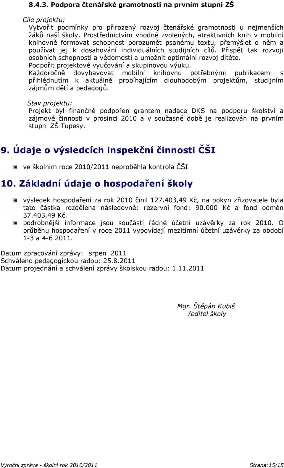 Přispět tak rozvoji osobních schopností a vědomostí a umožnit optimální rozvoj dítěte. Podpořit projektové vyučování a skupinovou výuku.