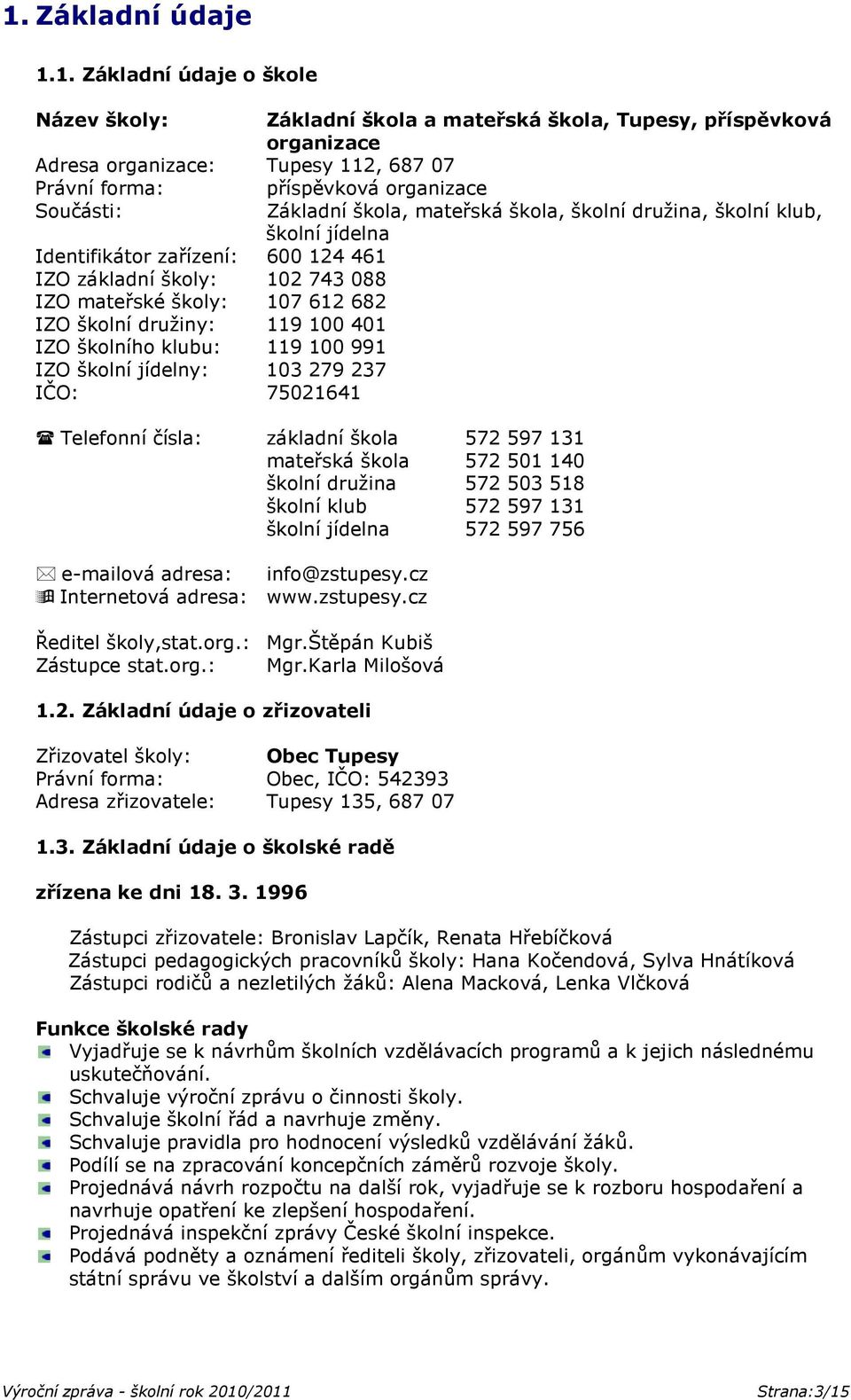 příspěvková organizace Základní škola, mateřská škola, školní družina, školní klub, školní jídelna Telefonní čísla: základní škola 572 597 131 mateřská škola 572 501 140 školní družina 572 503 518
