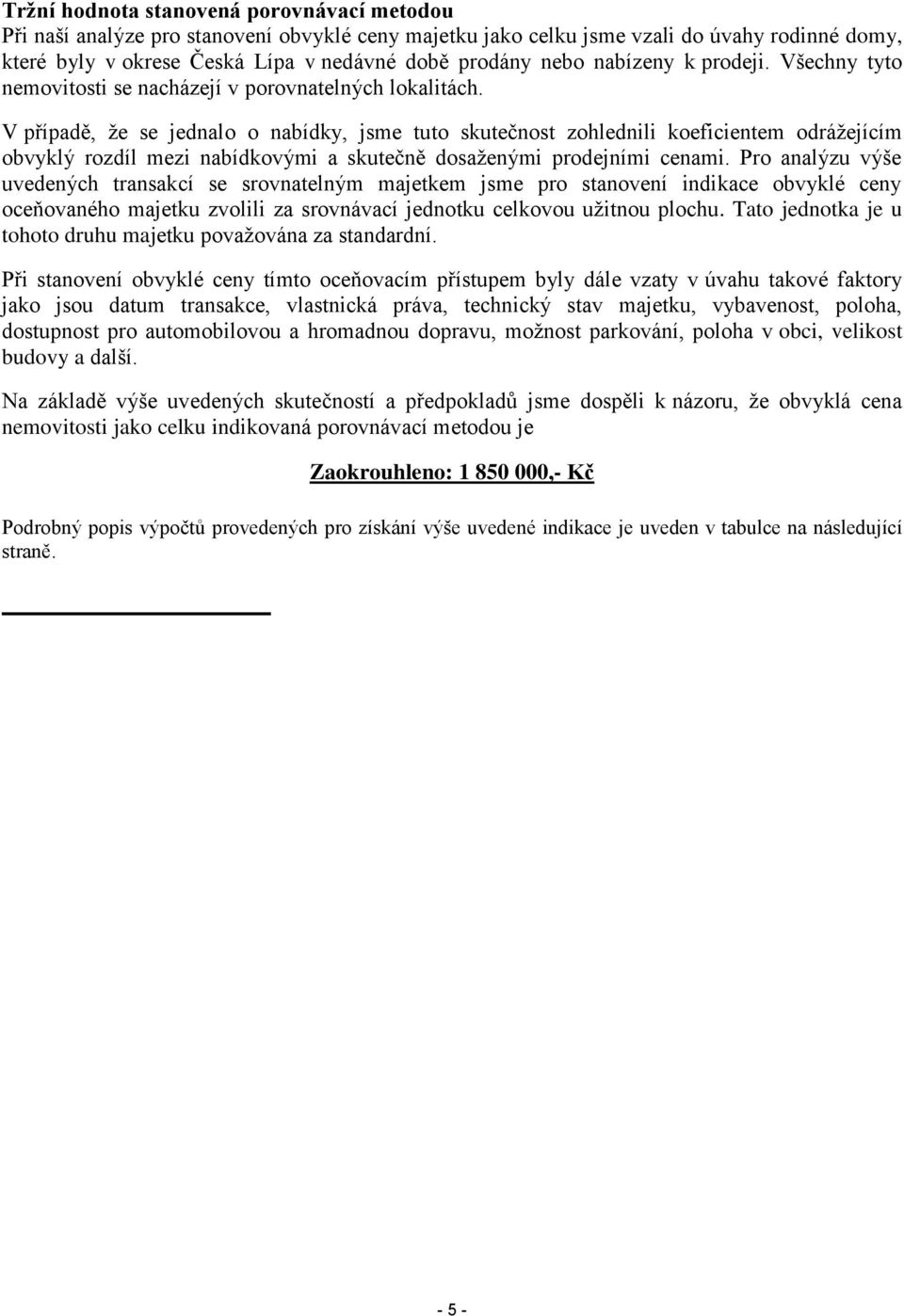 V případě, že se jednalo o nabídky, jsme tuto skutečnost zohlednili koeficientem odrážejícím obvyklý rozdíl mezi nabídkovými a skutečně dosaženými prodejními cenami.