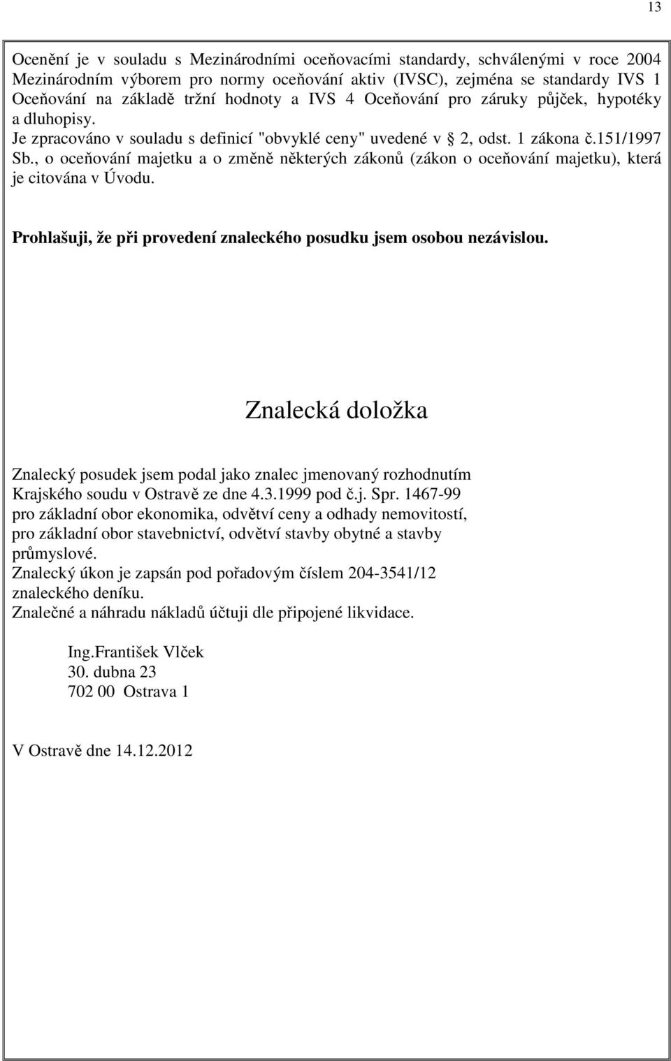 , o oceňování majetku a o změně některých zákonů (zákon o oceňování majetku), která je citována v Úvodu. Prohlašuji, že při provedení znaleckého posudku jsem osobou nezávislou.