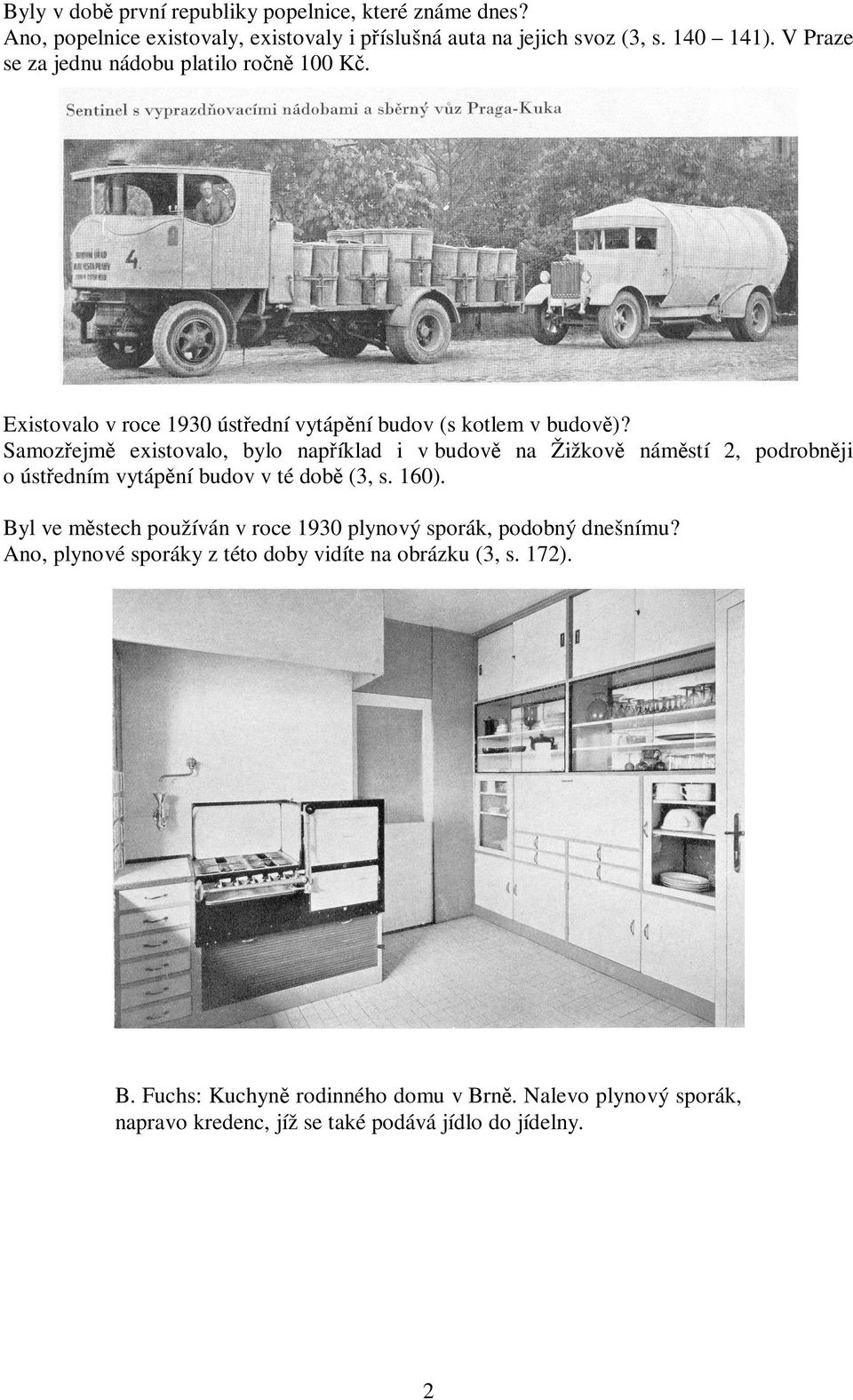Samoz ejm existovalo, bylo nap íklad i v budov na Žižkov nám stí 2, podrobn ji o úst edním vytáp ní budov v té dob (3, s. 160).