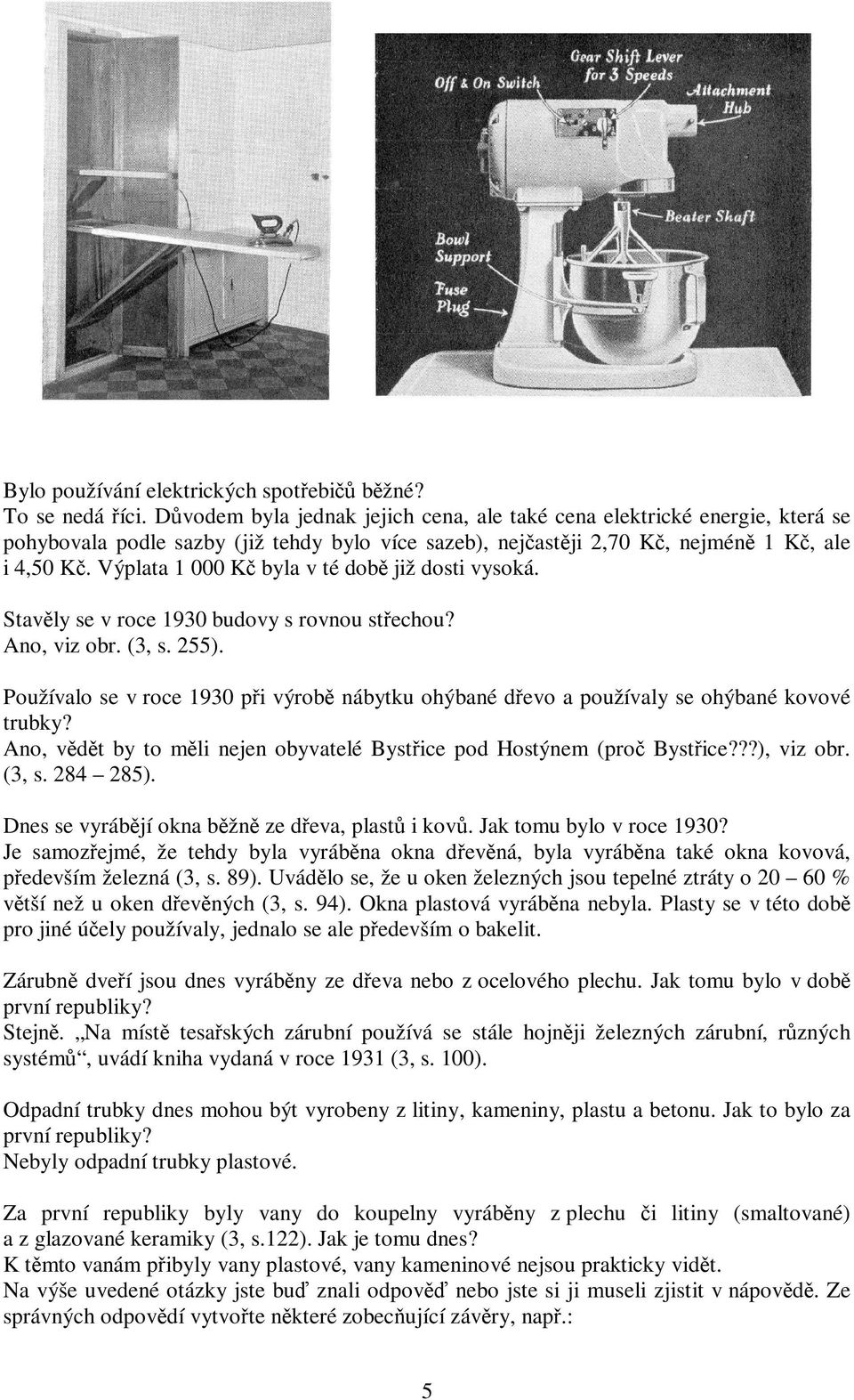 Výplata 1 000 K byla v té dob již dosti vysoká. Stavly se v roce 1930 budovy s rovnou stechou? Ano, viz obr. (3, s. 255).