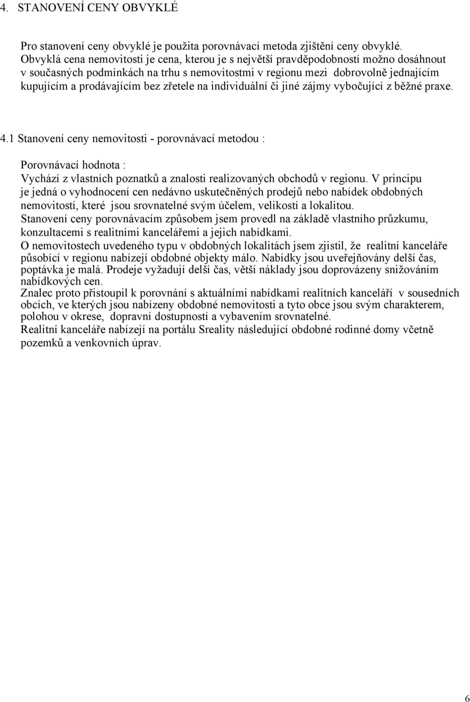 bez zřetele na individuální či jiné zájmy vybočující z běžné praxe. 4.