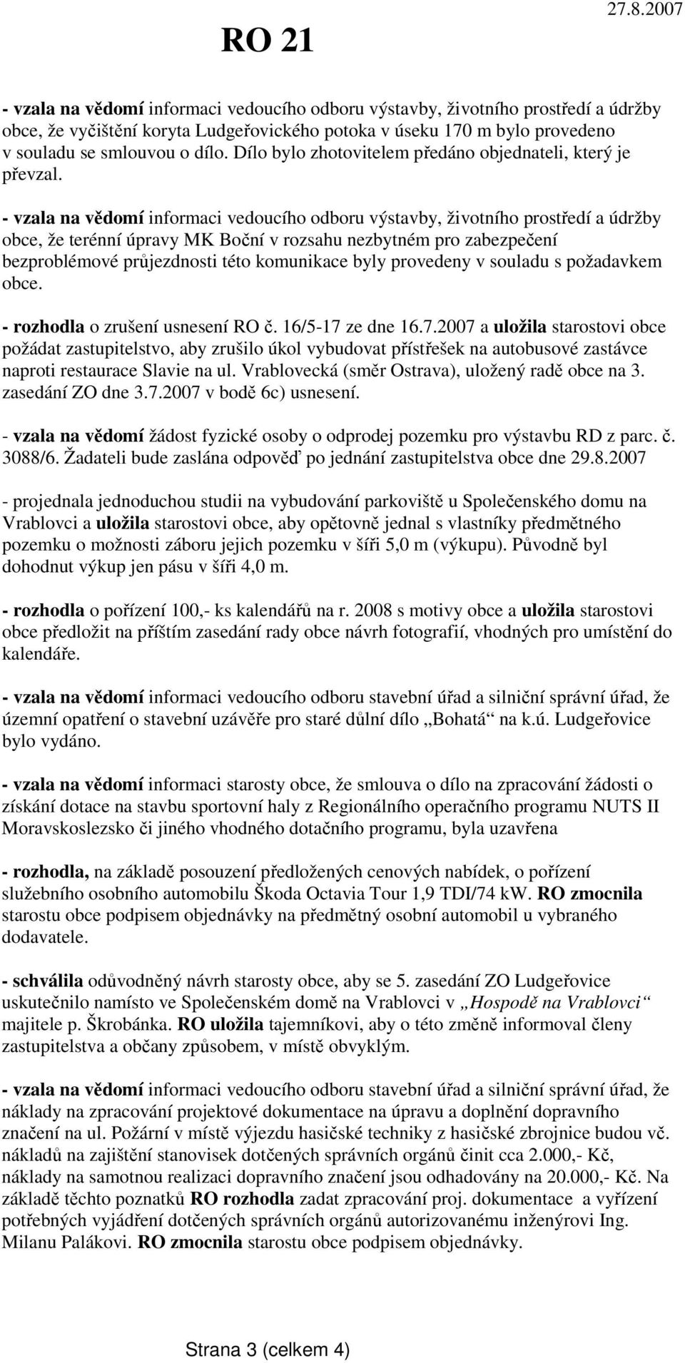 - vzala na vědomí informaci vedoucího odboru výstavby, životního prostředí a údržby obce, že terénní úpravy MK Boční v rozsahu nezbytném pro zabezpečení bezproblémové průjezdnosti této komunikace