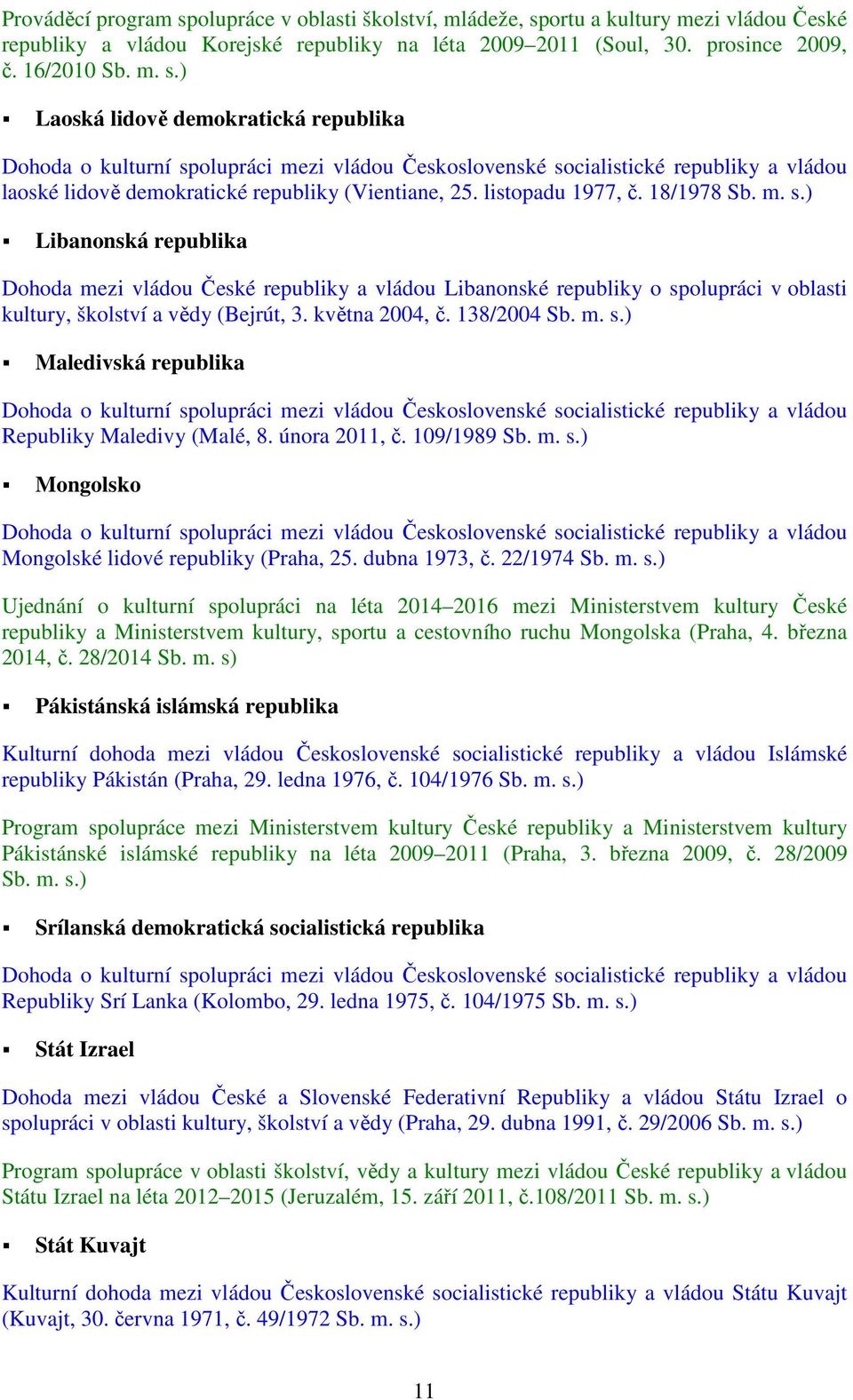 18/1978 Libanonská republika Dohoda mezi vládou České republiky a vládou Libanonské republiky o spolupráci v oblasti kultury, školství a vědy (Bejrút, 3. května 2004, č.