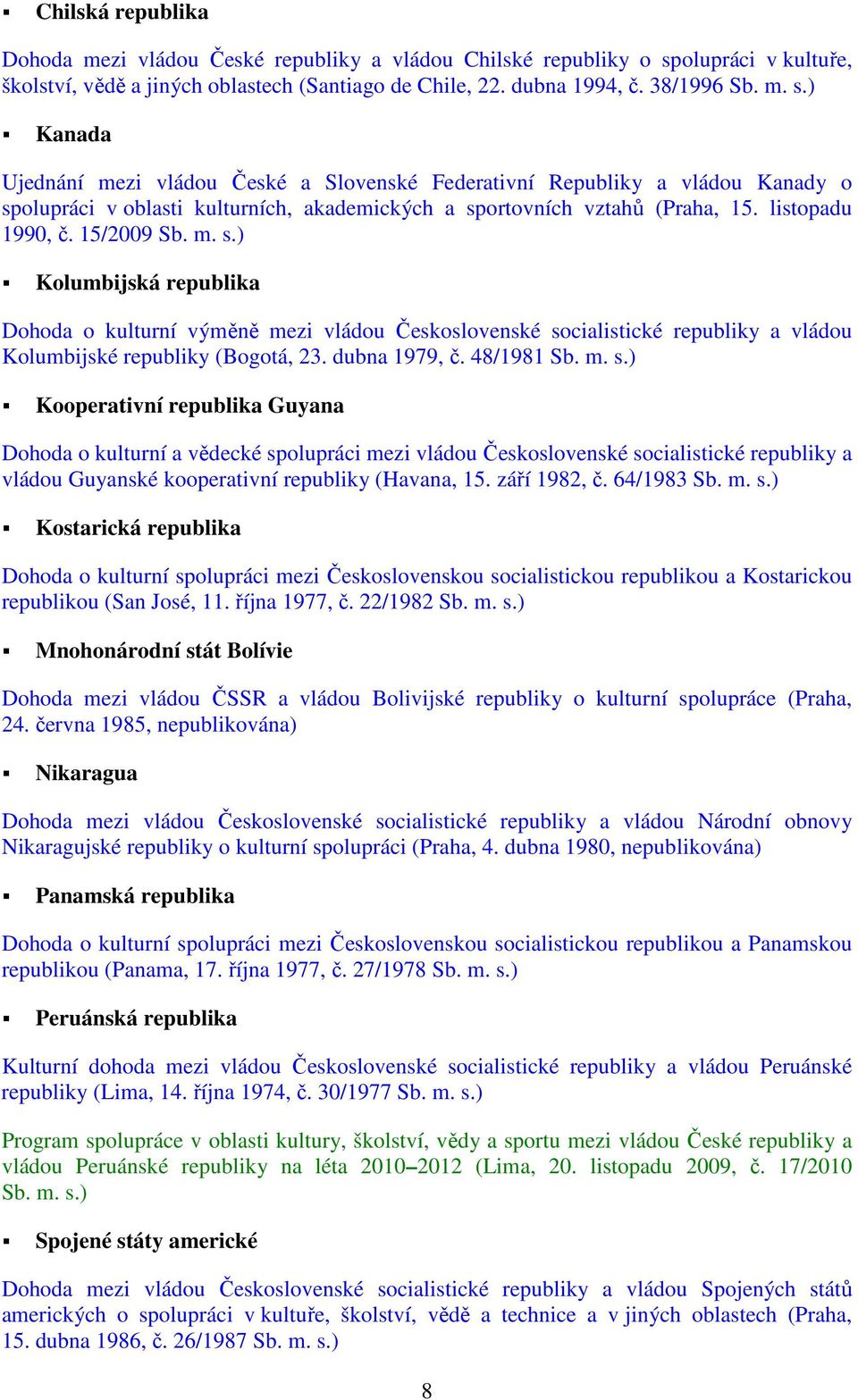 15/2009 Kolumbijská republika Dohoda o kulturní výměně mezi vládou Československé socialistické republiky a vládou Kolumbijské republiky (Bogotá, 23. dubna 1979, č.